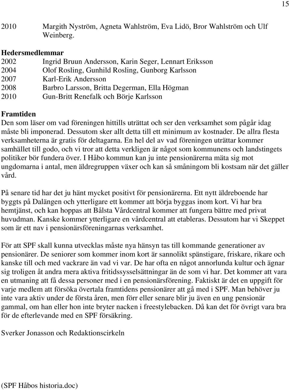 Högman 2010 Gun-Britt Renefalk och Börje Karlsson Framtiden Den som läser om vad föreningen hittills uträttat och ser den verksamhet som pågår idag måste bli imponerad.