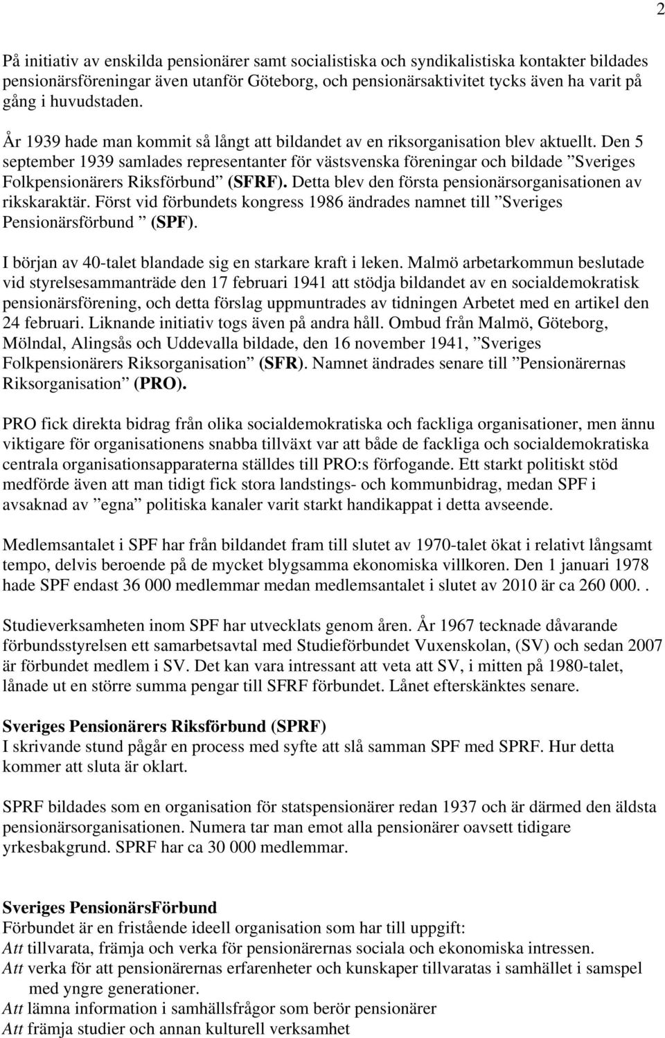 Den 5 september 1939 samlades representanter för västsvenska föreningar och bildade Sveriges Folkpensionärers Riksförbund (SFRF). Detta blev den första pensionärsorganisationen av rikskaraktär.