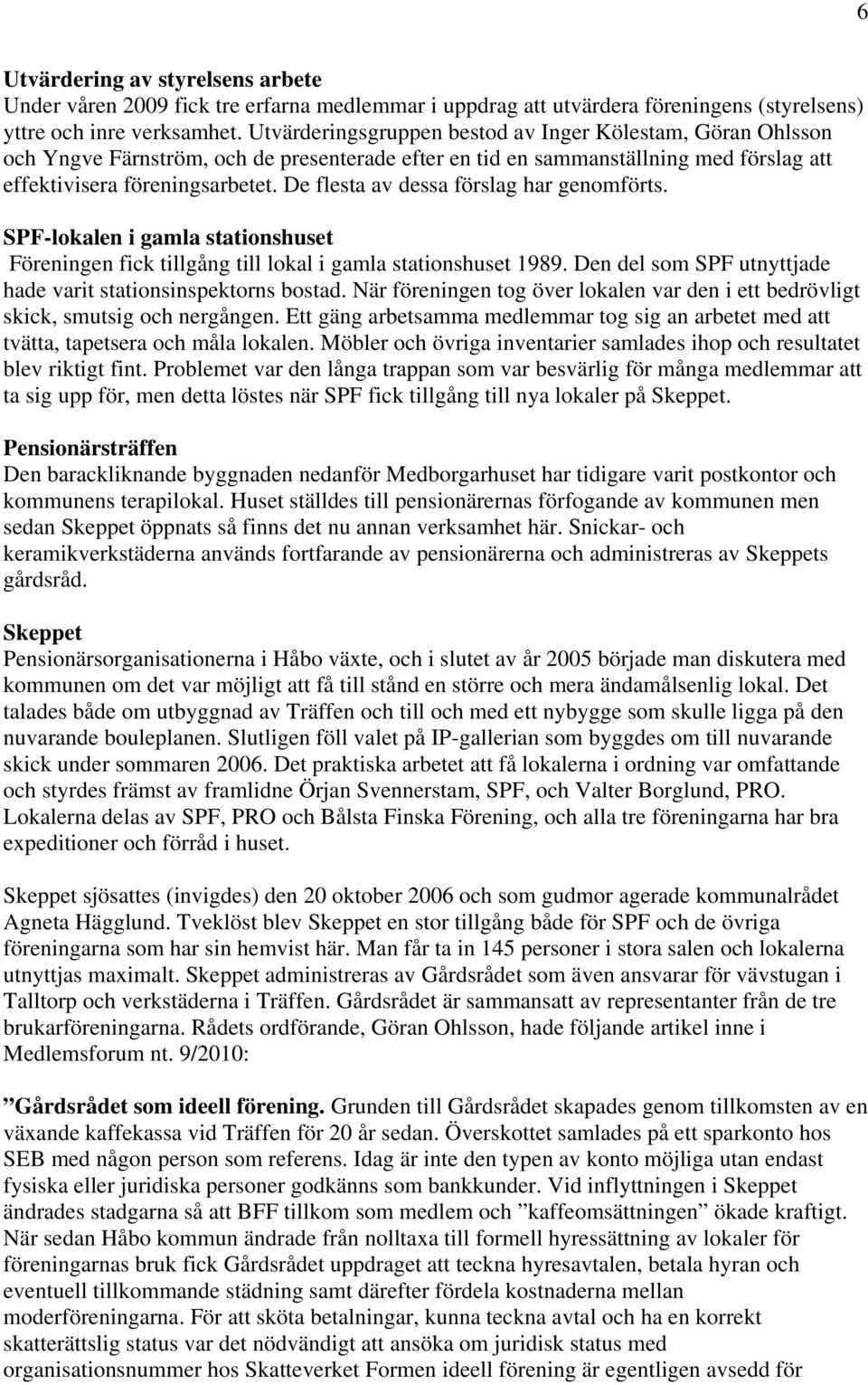 De flesta av dessa förslag har genomförts. SPF-lokalen i gamla stationshuset Föreningen fick tillgång till lokal i gamla stationshuset 1989.