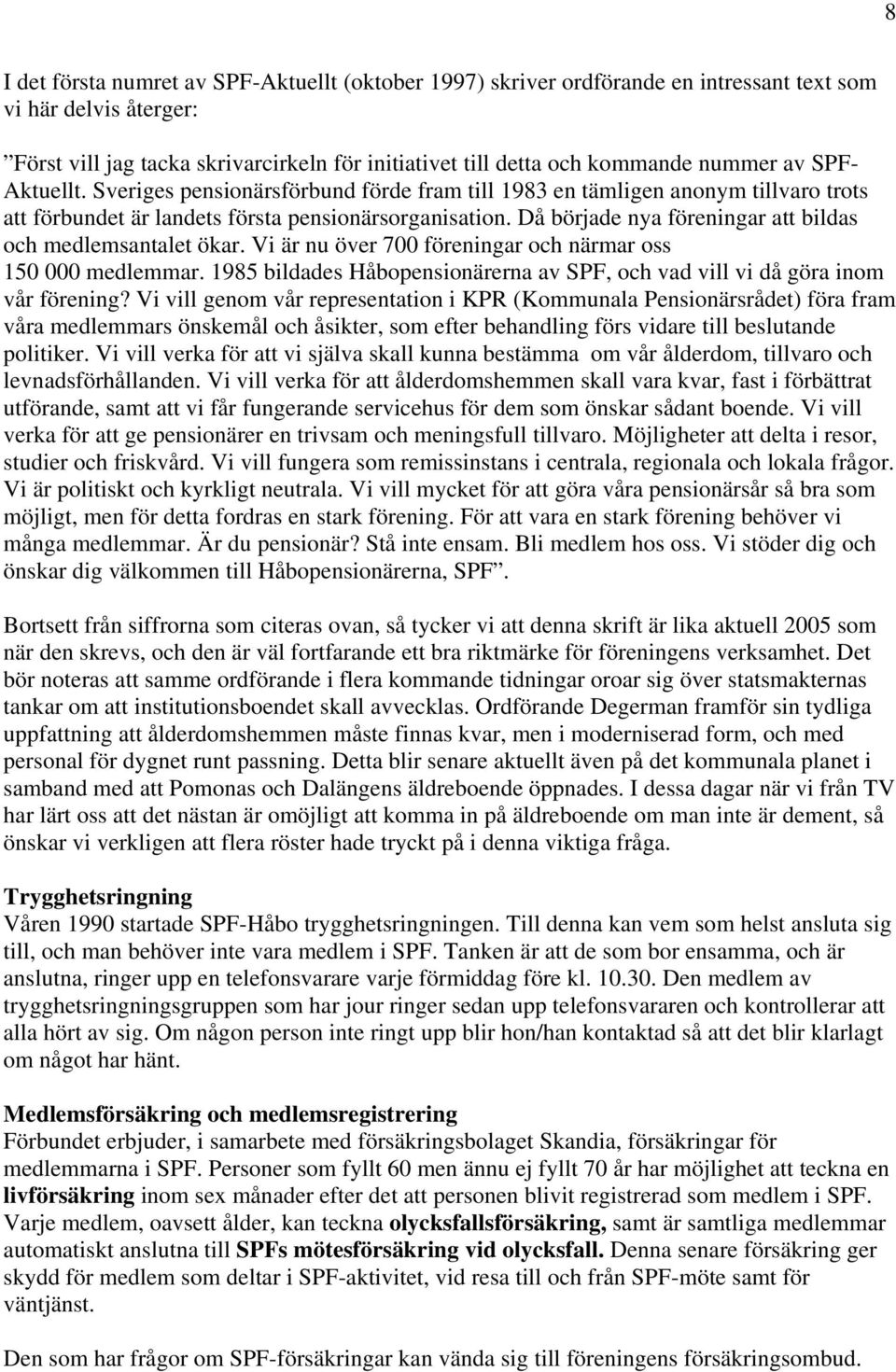 Då började nya föreningar att bildas och medlemsantalet ökar. Vi är nu över 700 föreningar och närmar oss 150 000 medlemmar.