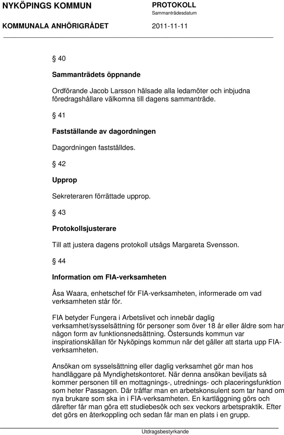 44 Information om FIA-verksamheten Åsa Waara, enhetschef för FIA-verksamheten, informerade om vad verksamheten står för.