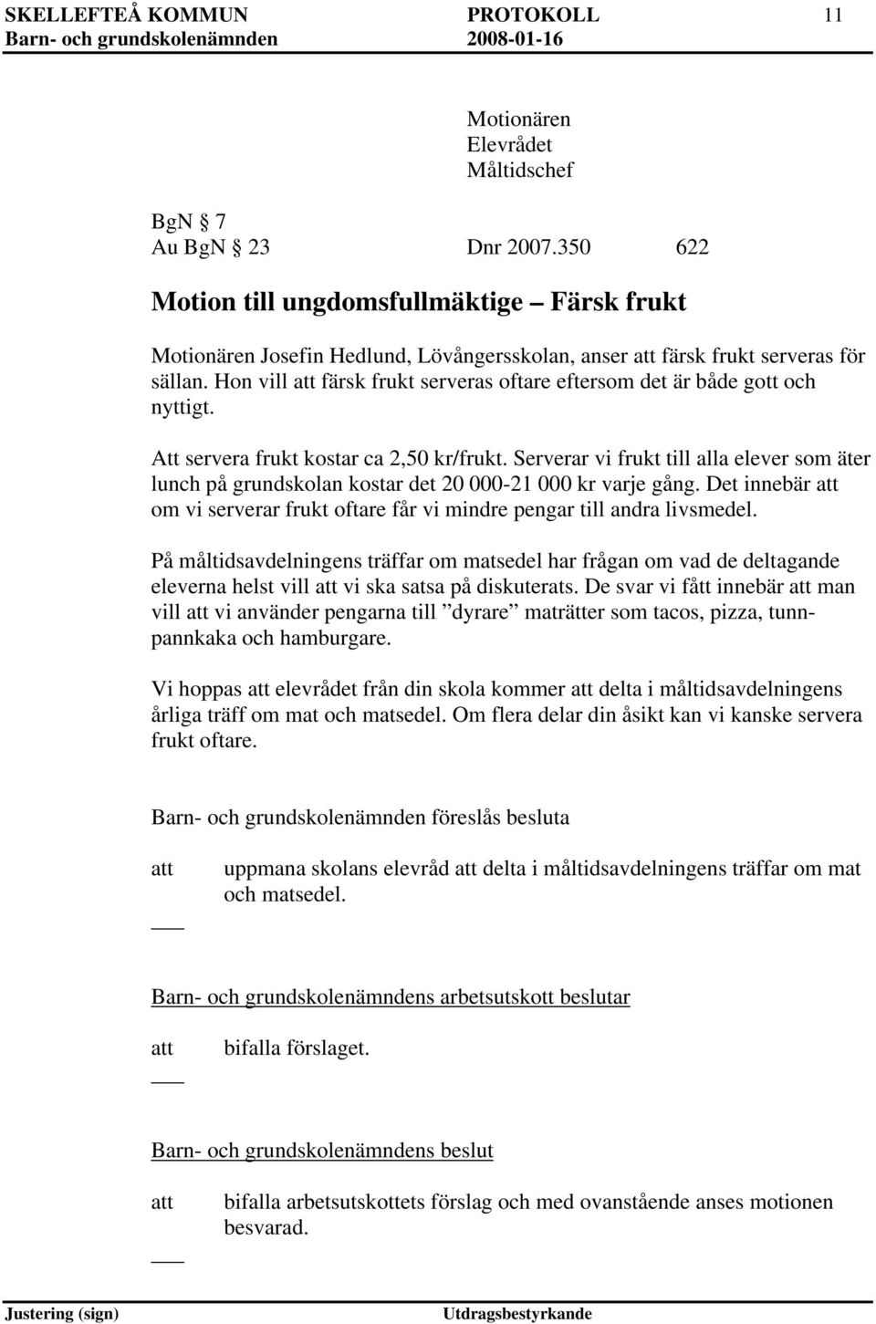 Hon vill färsk frukt serveras oftare eftersom det är både gott och nyttigt. Att servera frukt kostar ca 2,50 kr/frukt.