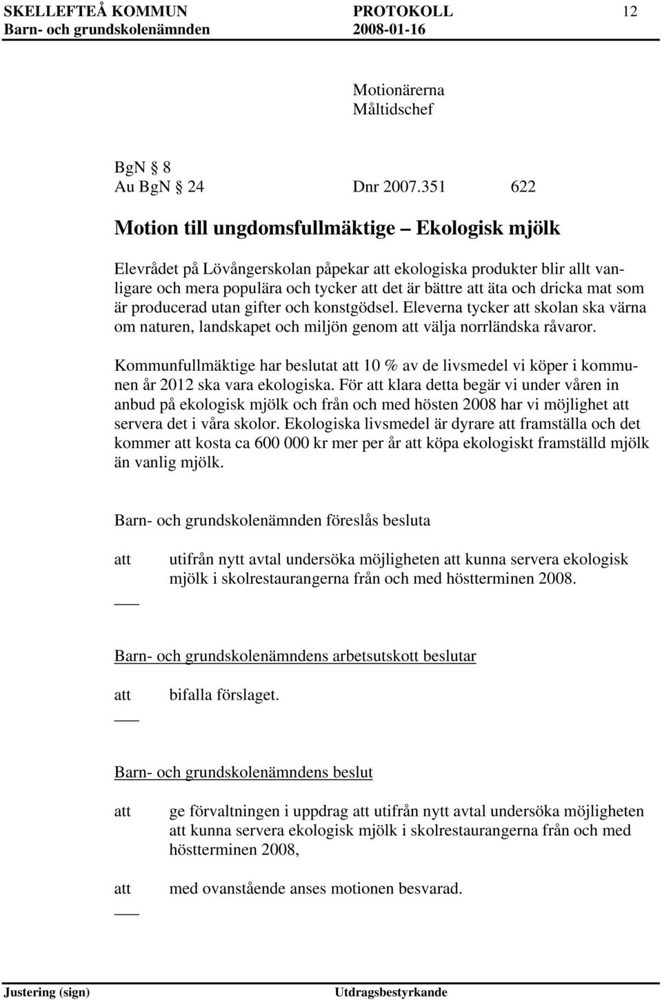 är producerad utan gifter och konstgödsel. Eleverna tycker skolan ska värna om naturen, landskapet och miljön genom välja norrländska råvaror.