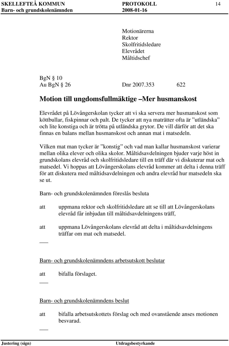 De tycker nya maträtter ofta är utländska och lite konstiga och är trötta på utländska grytor. De vill därför det ska finnas en balans mellan husmanskost och annan mat i matsedeln.