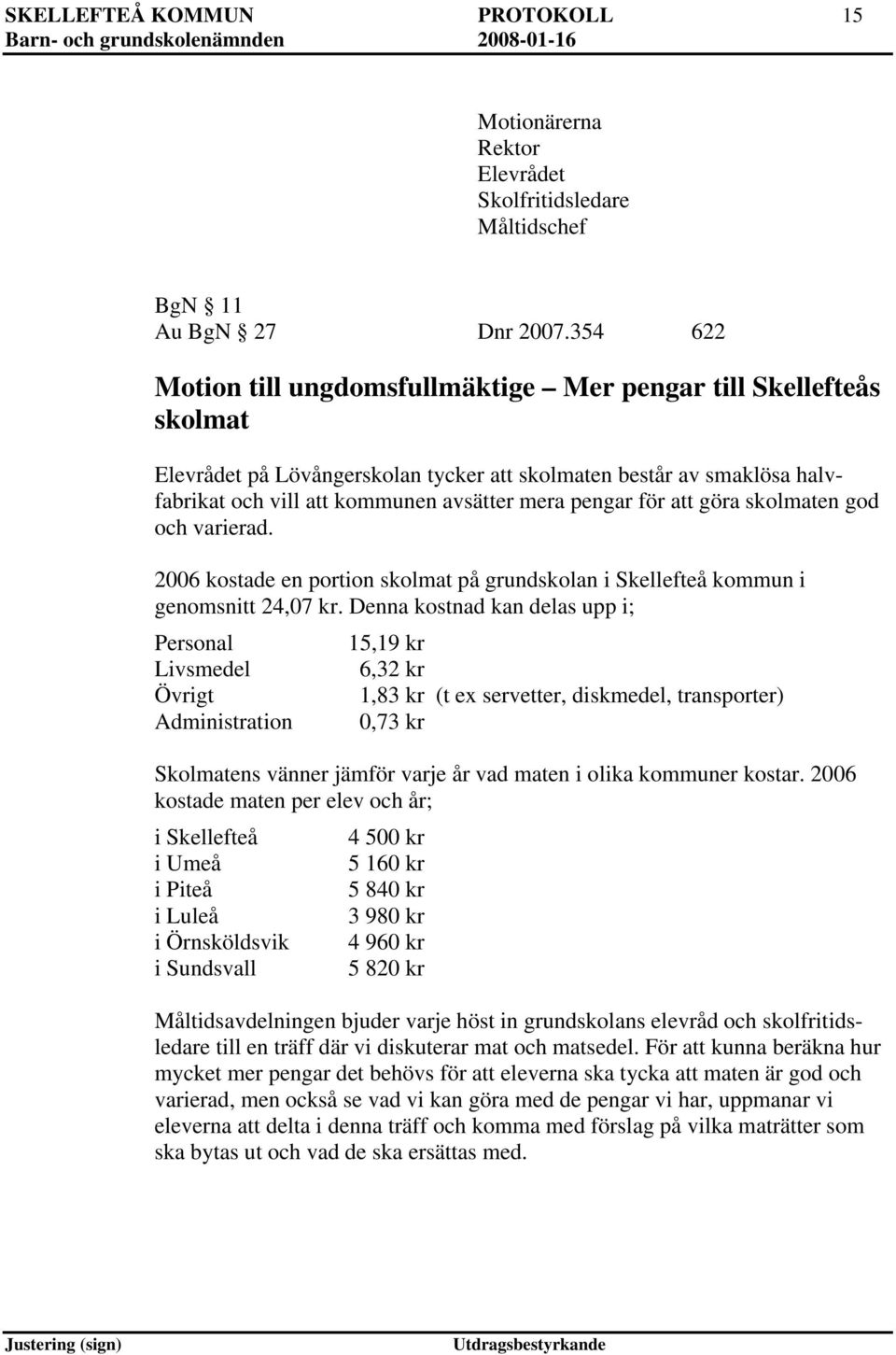 skolmaten god och varierad. 2006 kostade en portion skolmat på grundskolan i Skellefteå kommun i genomsnitt 24,07 kr.