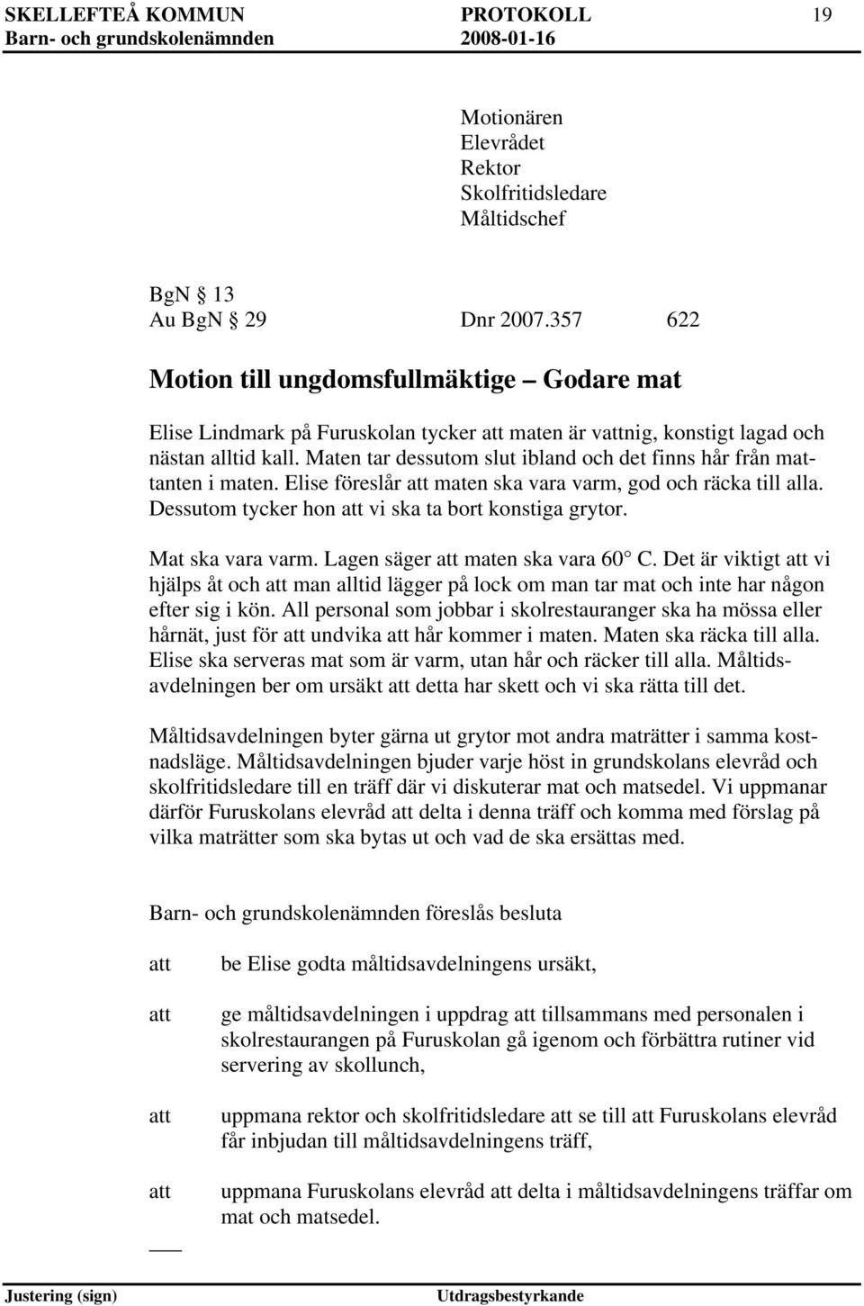 Maten tar dessutom slut ibland och det finns hår från manten i maten. Elise föreslår maten ska vara varm, god och räcka till alla. Dessutom tycker hon vi ska ta bort konstiga grytor.