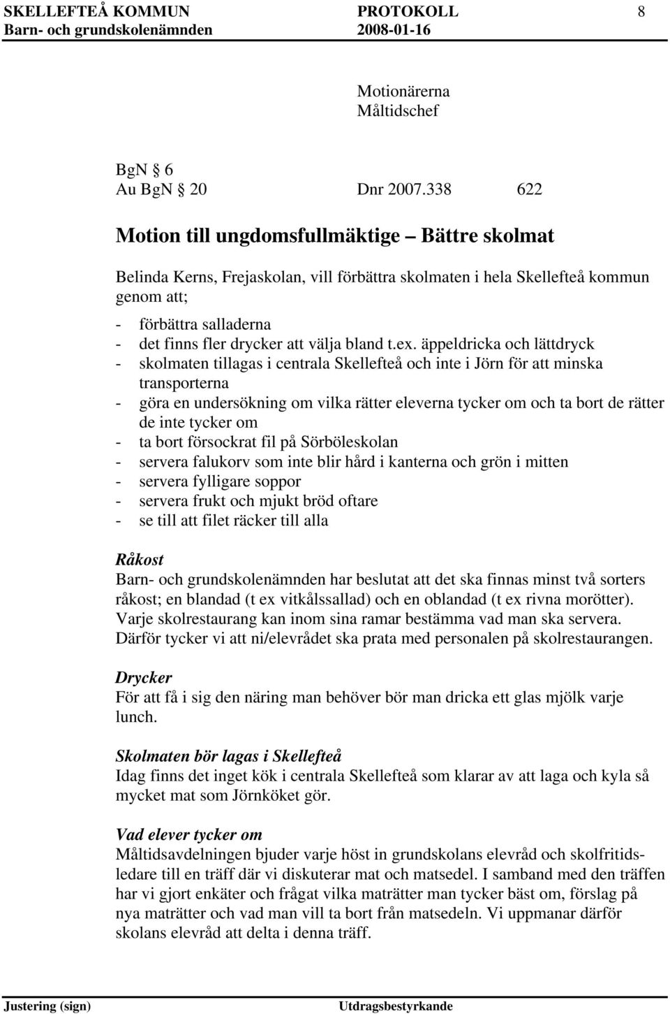 t.ex. äppeldricka och lättdryck - skolmaten tillagas i centrala Skellefteå och inte i Jörn för minska transporterna - göra en undersökning om vilka rätter eleverna tycker om och ta bort de rätter de