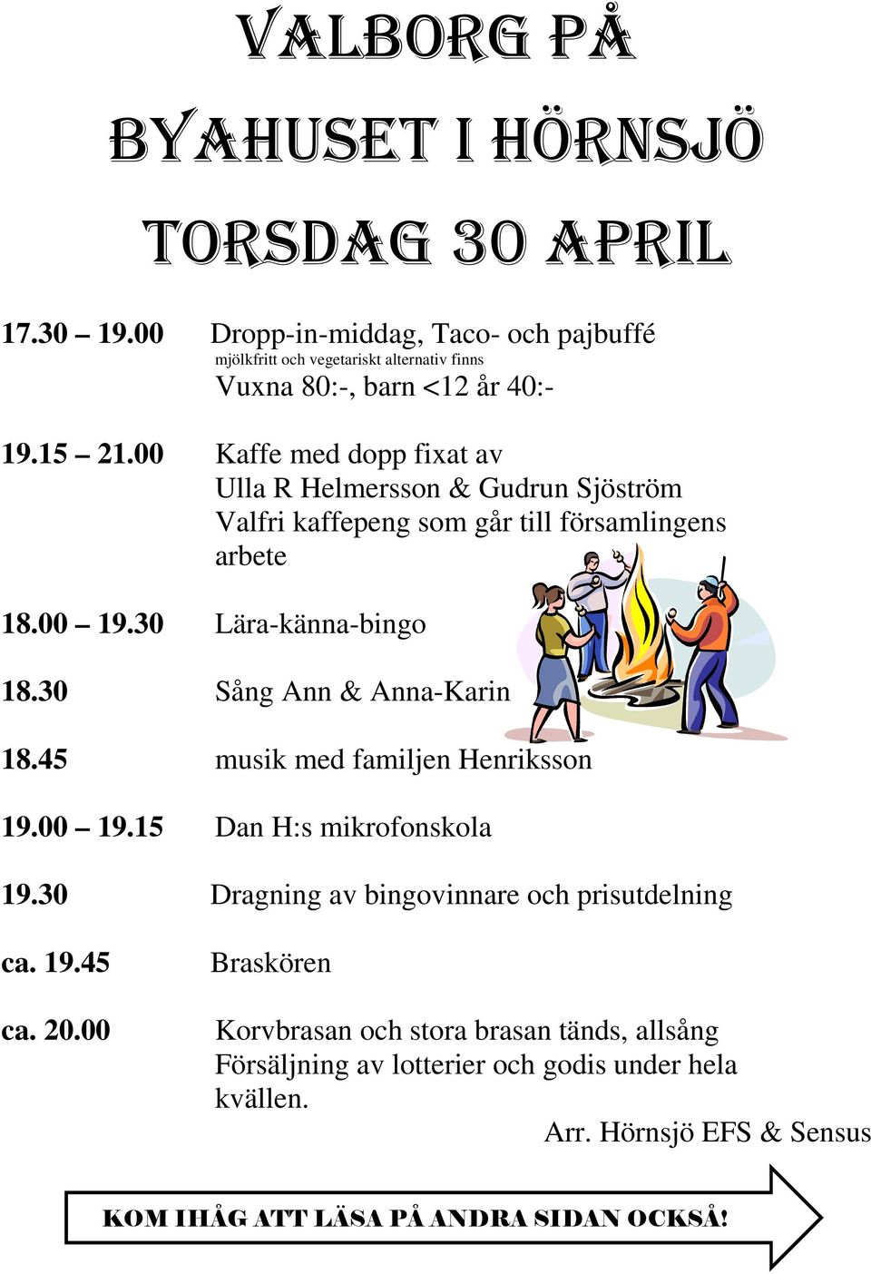 30 Sång Ann & Anna-Karin 18.45 musik med familjen Henriksson 19.00 19.15 Dan H:s mikrofonskola 19.30 Dragning av bingovinnare och prisutdelning ca. 19.45 ca. 20.