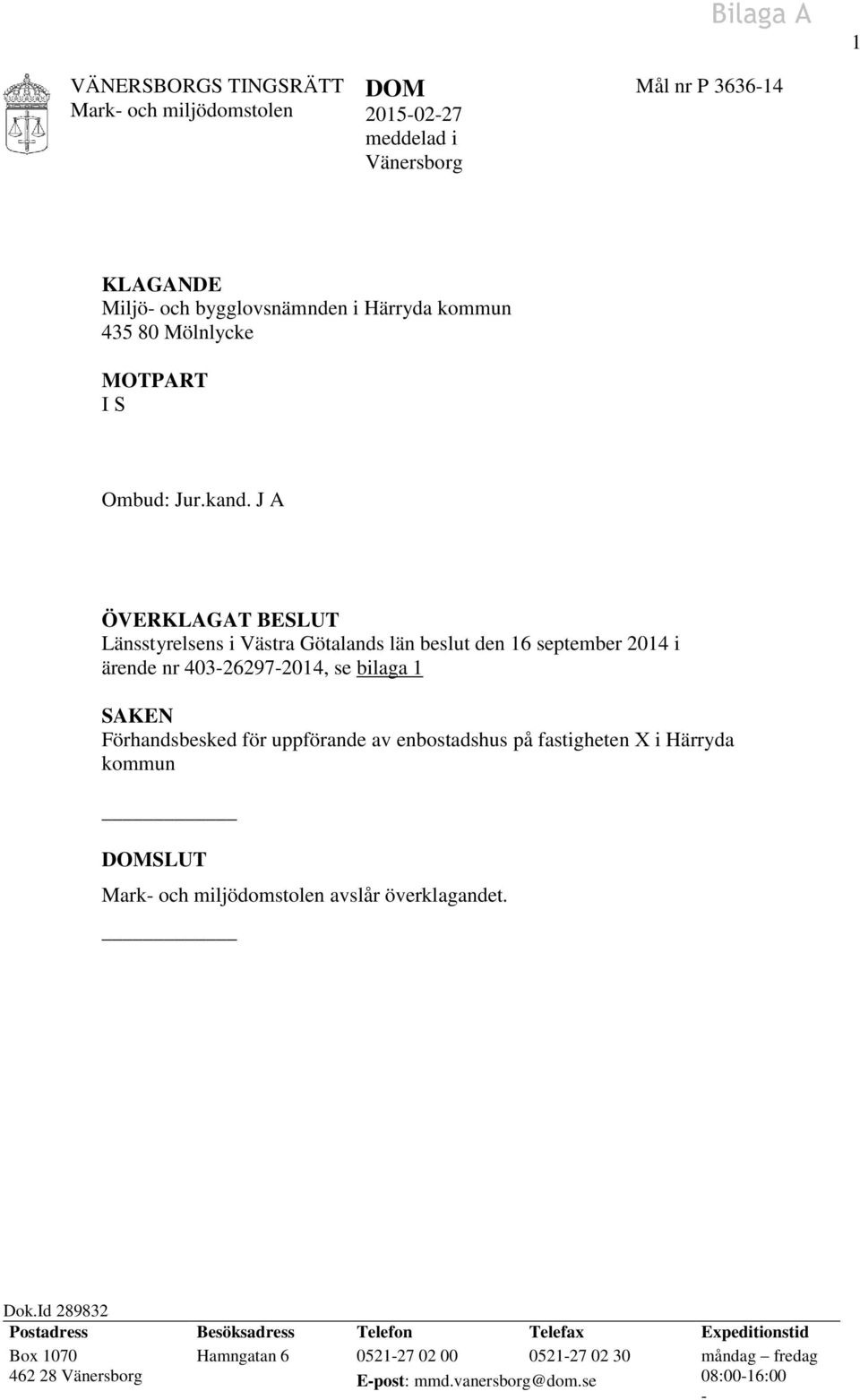 J A ÖVERKLAGAT BESLUT Länsstyrelsens i Västra Götalands län beslut den 16 september 2014 i ärende nr 403-26297-2014, se bilaga 1 SAKEN Förhandsbesked för uppförande av