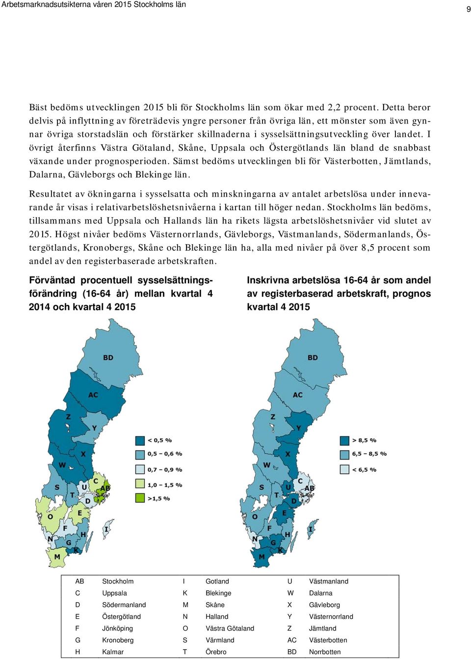 I övrigt återfinns Västra Götaland, Skåne, Uppsala och Östergötlands län bland de snabbast växande under prognosperioden.