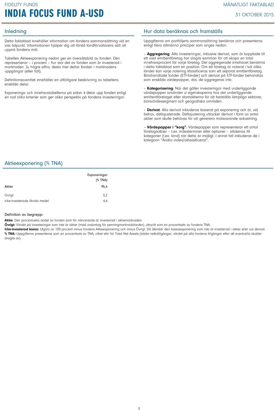 Den representerar i procent hur stor del av fonden som är investerad i marknaden. Ju högre siffra, desto mer deltar fonden i marknadens uppgångar (eller fall).