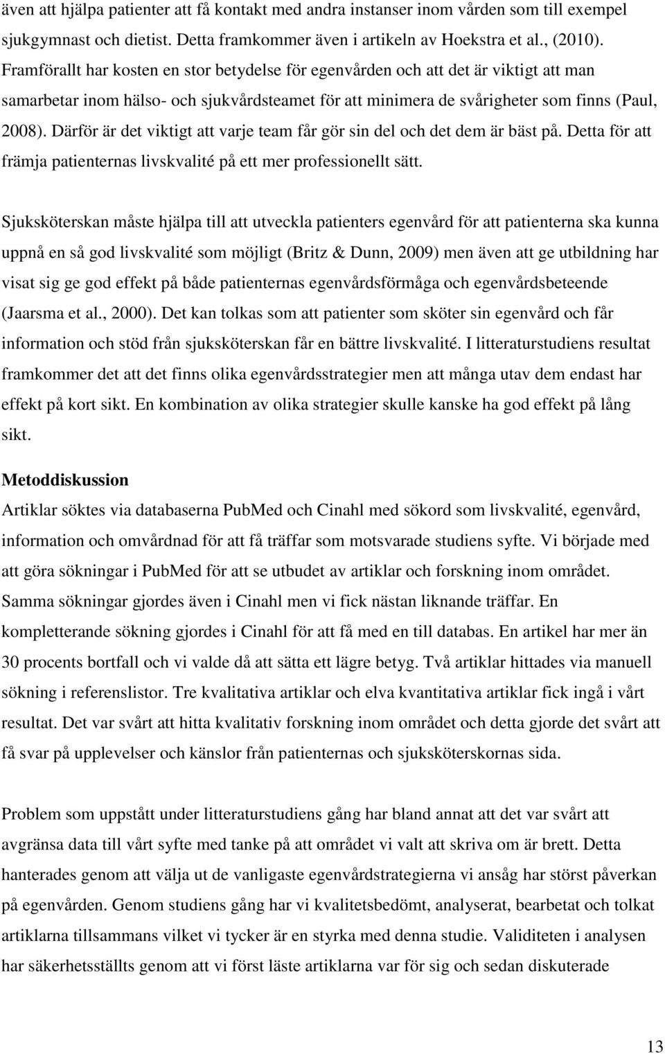 Därför är det viktigt att varje team får gör sin del och det dem är bäst på. Detta för att främja patienternas livskvalité på ett mer professionellt sätt.