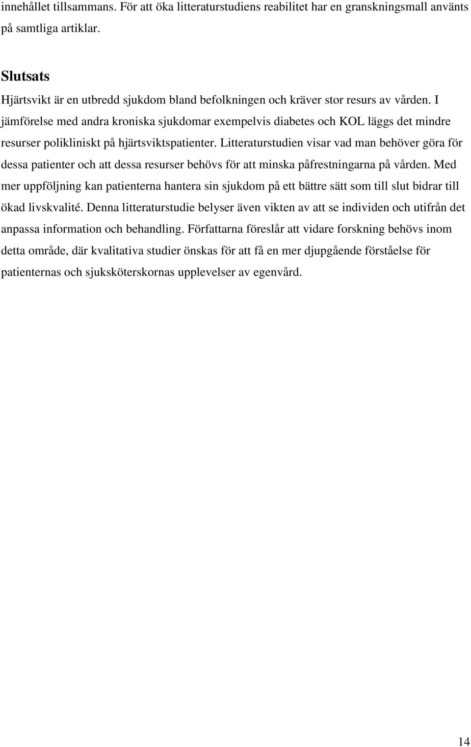 I jämförelse med andra kroniska sjukdomar exempelvis diabetes och KOL läggs det mindre resurser polikliniskt på hjärtsviktspatienter.