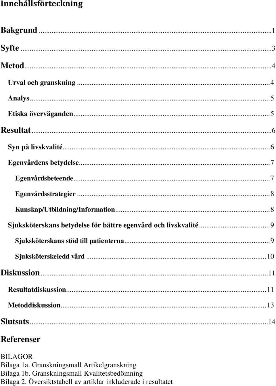 .. 8 Sjuksköterskans betydelse för bättre egenvård och livskvalité... 9 Sjuksköterskans stöd till patienterna... 9 Sjuksköterskeledd vård... 10 Diskussion.