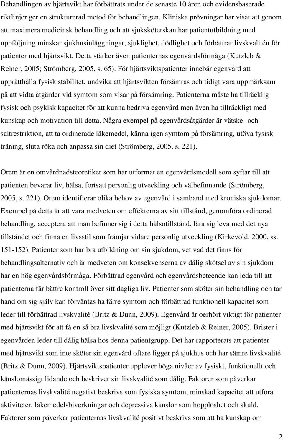 förbättrar livskvalitén för patienter med hjärtsvikt. Detta stärker även patienternas egenvårdsförmåga (Kutzleb & Reiner, 2005; Strömberg, 2005, s. 65).