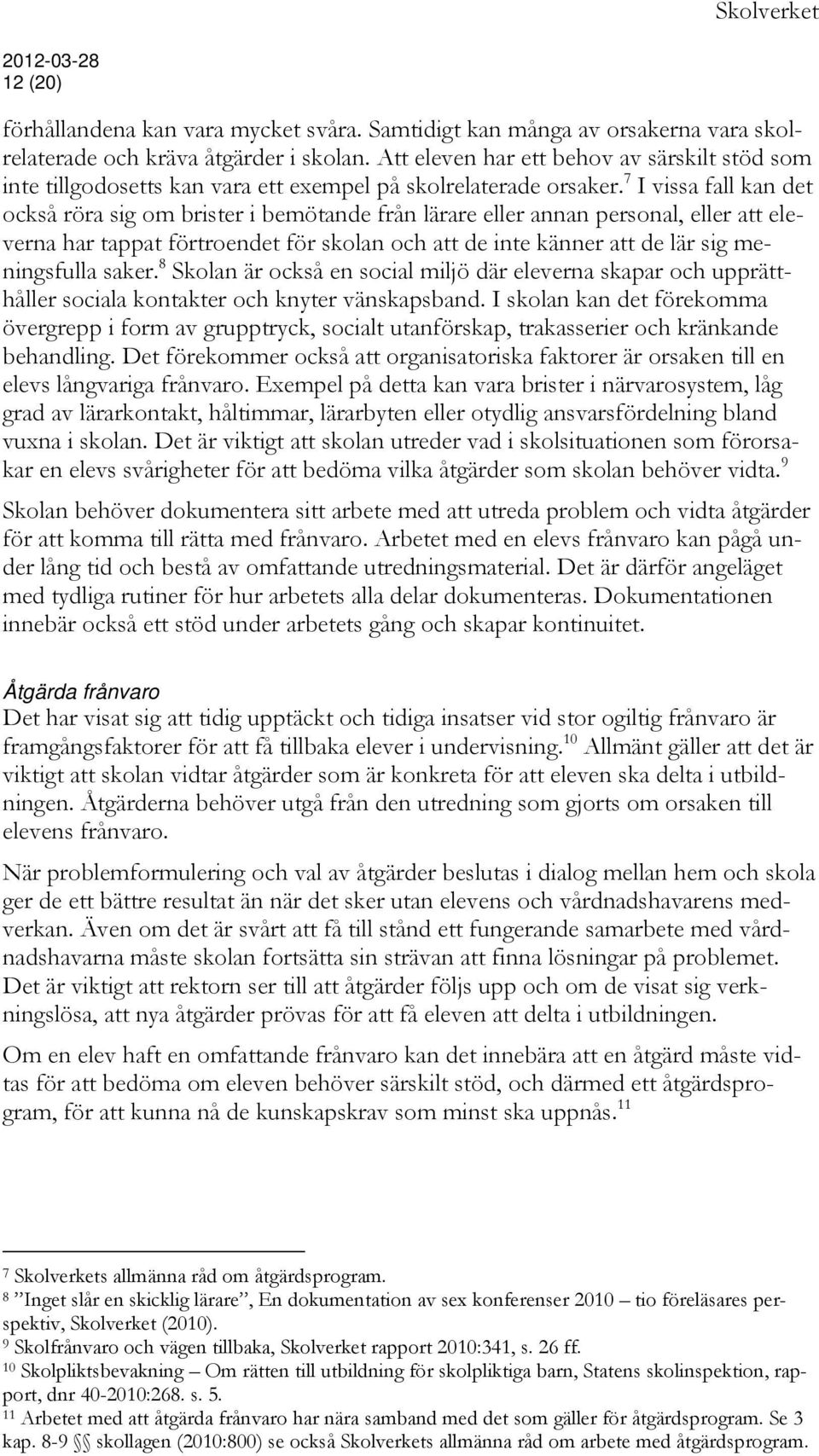 7 I vissa fall kan det också röra sig om brister i bemötande från lärare eller annan personal, eller att eleverna har tappat förtroendet för skolan och att de inte känner att de lär sig meningsfulla