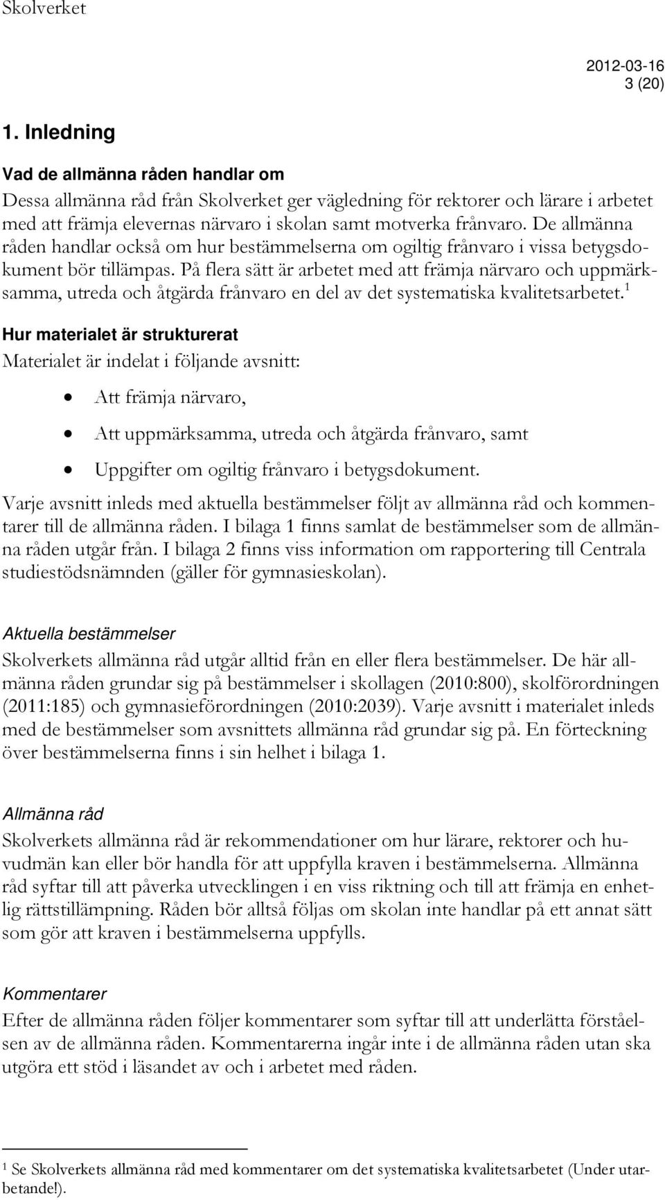 De allmänna råden handlar också om hur bestämmelserna om ogiltig frånvaro i vissa betygsdokument bör tillämpas.