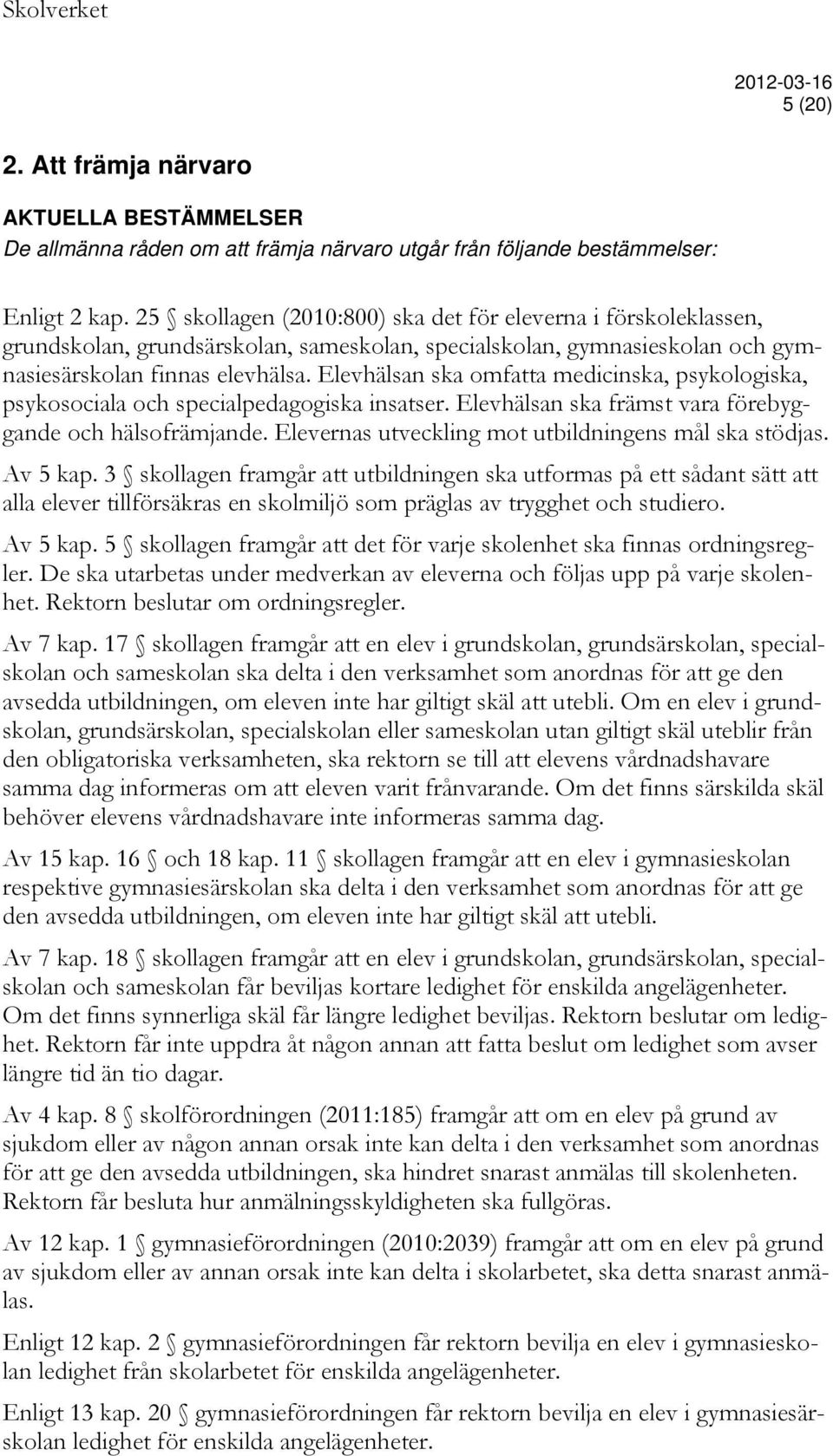 Elevhälsan ska omfatta medicinska, psykologiska, psykosociala och specialpedagogiska insatser. Elevhälsan ska främst vara förebyggande och hälsofrämjande.