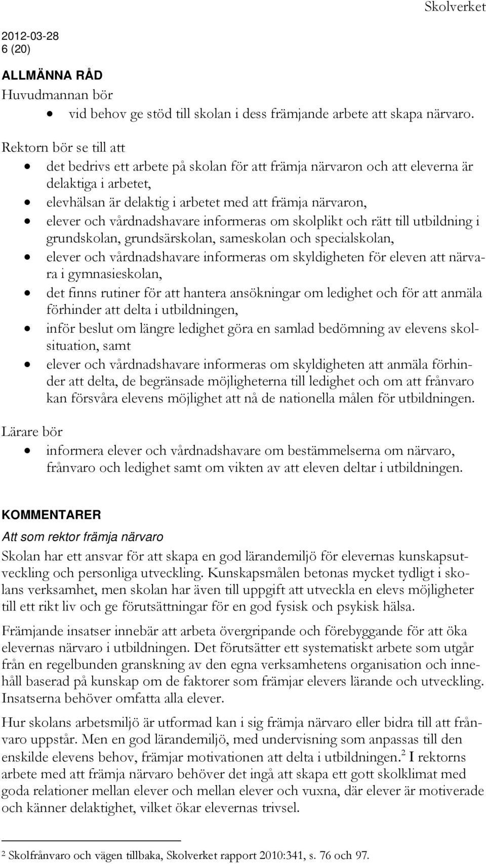 vårdnadshavare informeras om skolplikt och rätt till utbildning i grundskolan, grundsärskolan, sameskolan och specialskolan, elever och vårdnadshavare informeras om skyldigheten för eleven att