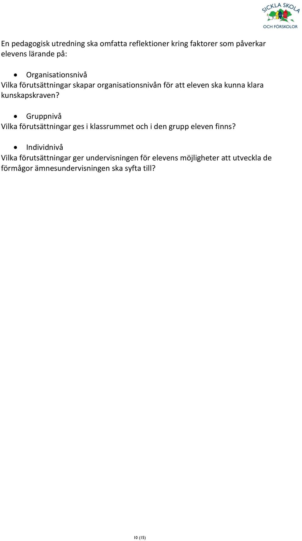 kunskapskraven? Gruppnivå Vilka förutsättningar ges i klassrummet och i den grupp eleven finns?