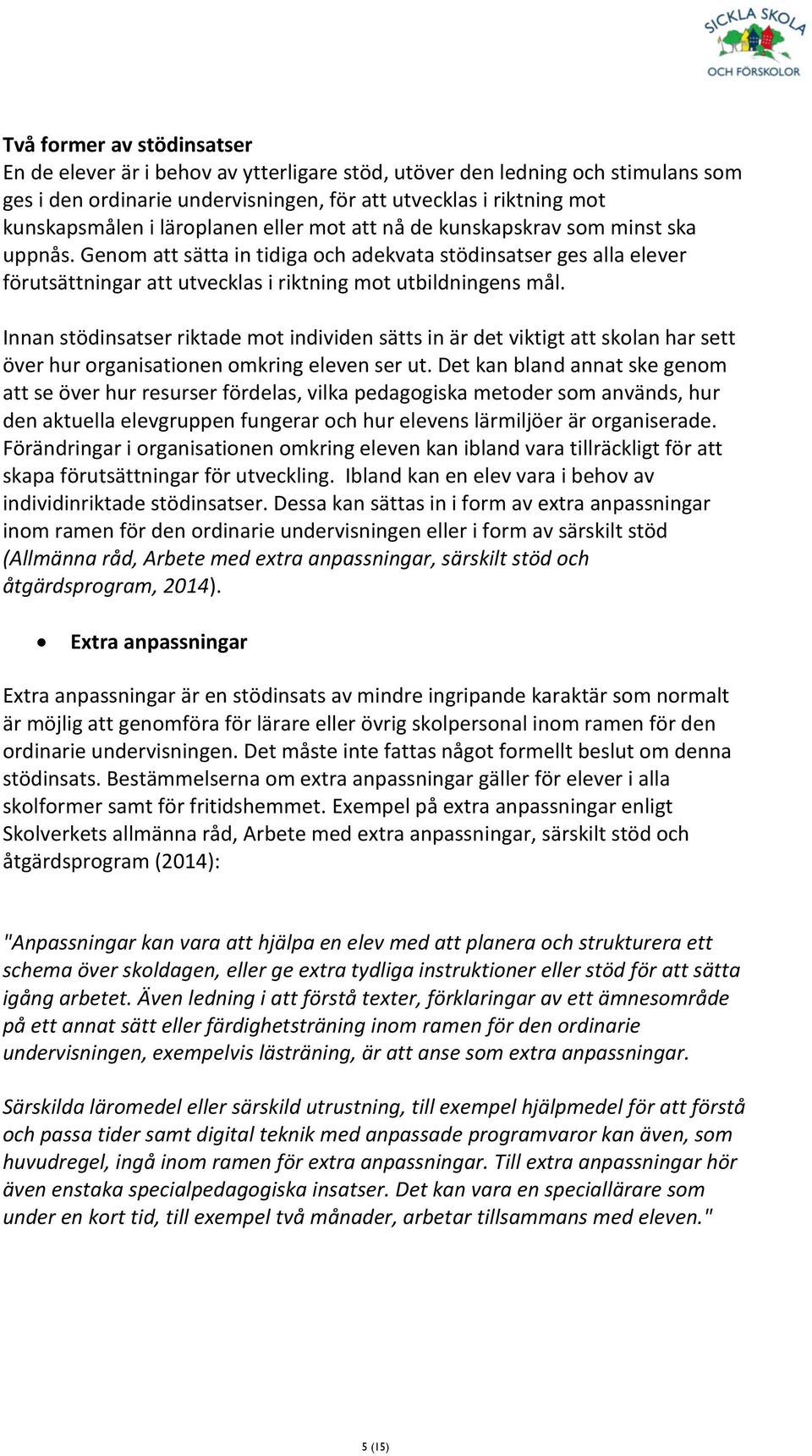 Innan stödinsatser riktade mot individen sätts in är det viktigt att skolan har sett över hur organisationen omkring eleven ser ut.
