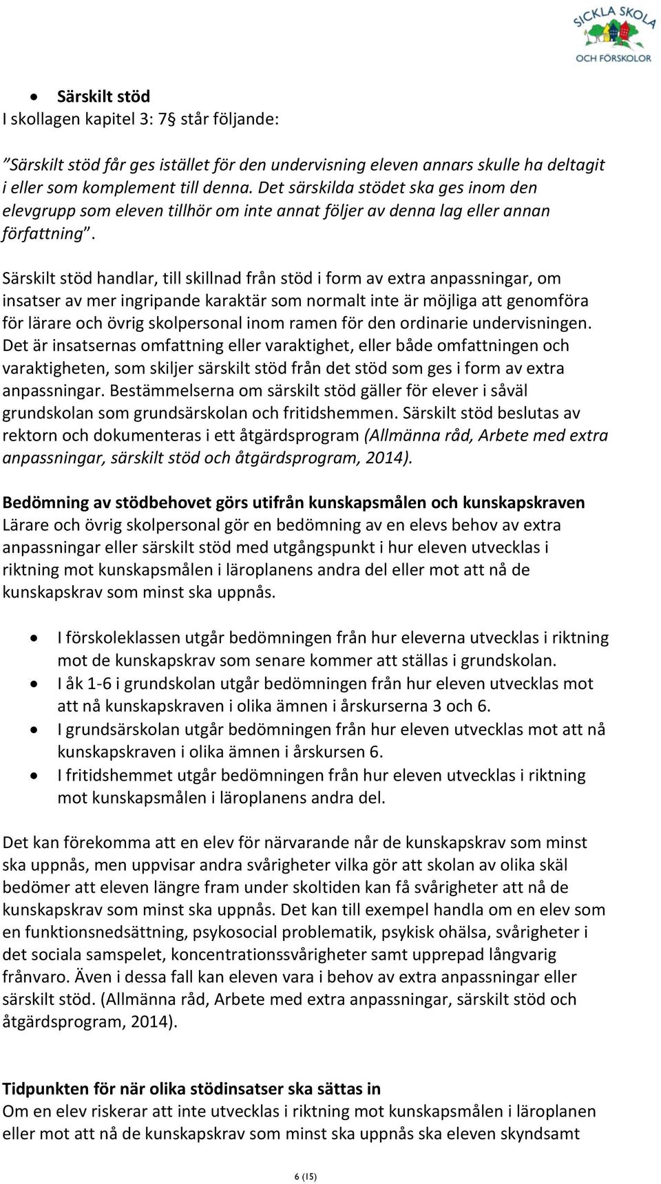 Särskilt stöd handlar, till skillnad från stöd i form av extra anpassningar, om insatser av mer ingripande karaktär som normalt inte är möjliga att genomföra för lärare och övrig skolpersonal inom