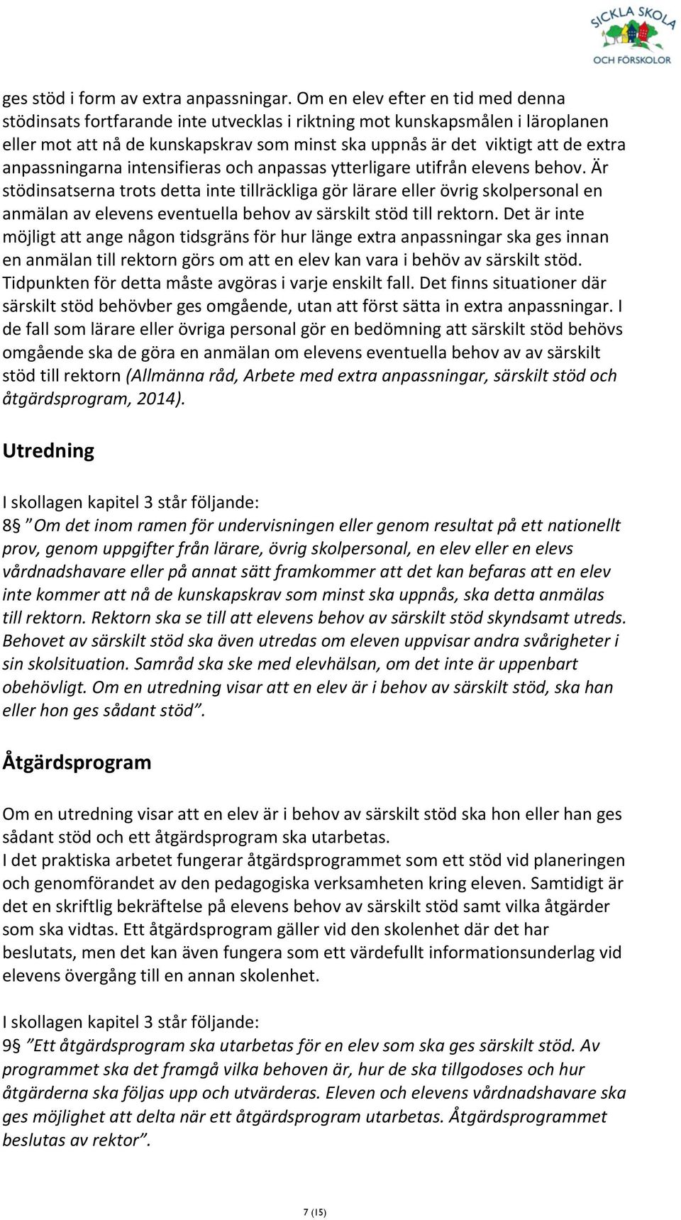 anpassningarna intensifieras och anpassas ytterligare utifrån elevens behov.
