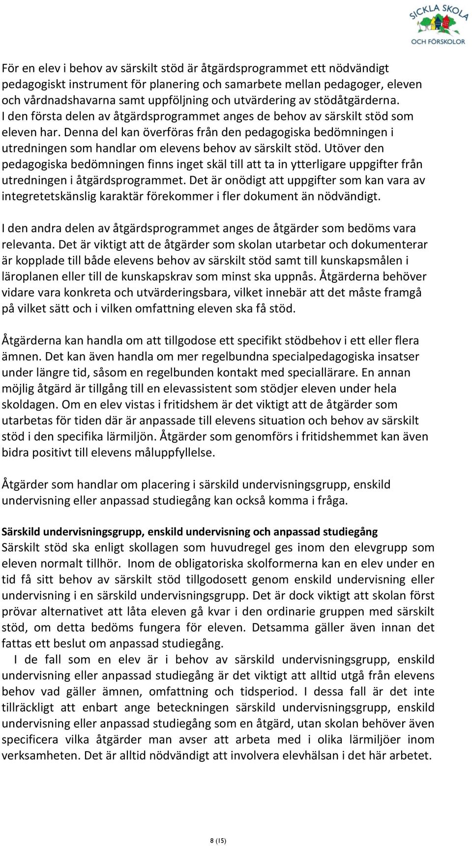 Denna del kan överföras från den pedagogiska bedömningen i utredningen som handlar om elevens behov av särskilt stöd.