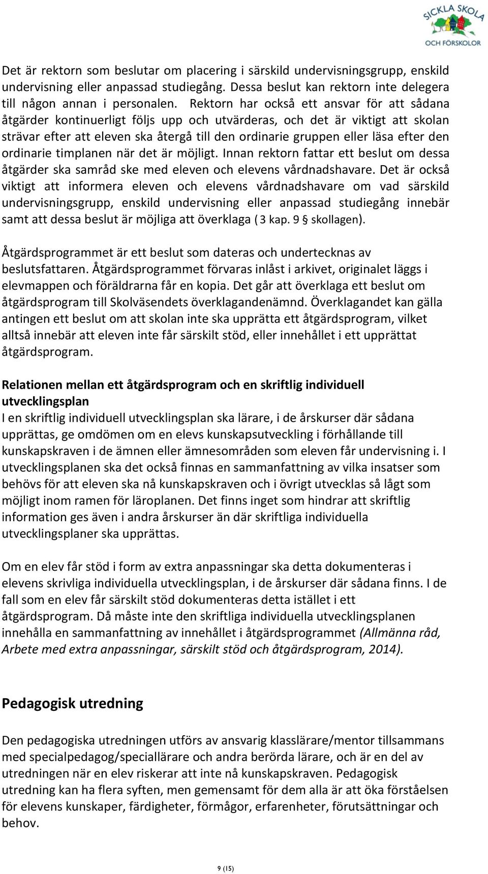efter den ordinarie timplanen när det är möjligt. Innan rektorn fattar ett beslut om dessa åtgärder ska samråd ske med eleven och elevens vårdnadshavare.