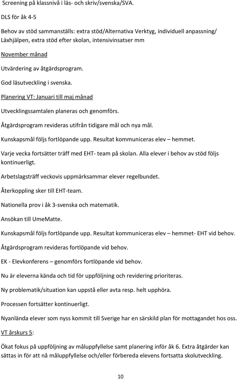 åtgärdsprogram. God läsutve i svenska. Planering VT: Januari till maj månad Utvessamtalen planeras och genomförs. Åtgärdsprogram revideras utifrån tidigare mål och nya mål.