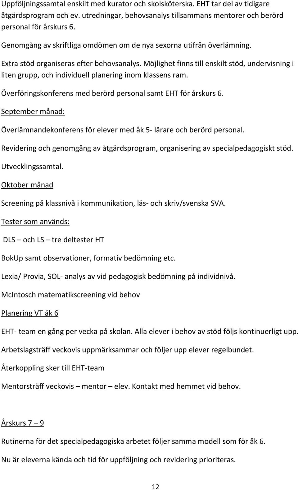 Möjlighet finns till enskilt stöd, undervisning i liten grupp, och individuell planering inom klassens ram. Överföringskonferens med berörd personal samt EHT för årskurs 6.