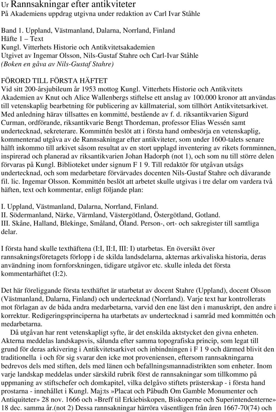 200-årsjubileum år 1953 mottog Kungl. Vitterhets Historie och Antikvitets Akademien av Knut och Alice Wallenbergs stiftelse ett anslag av 100.