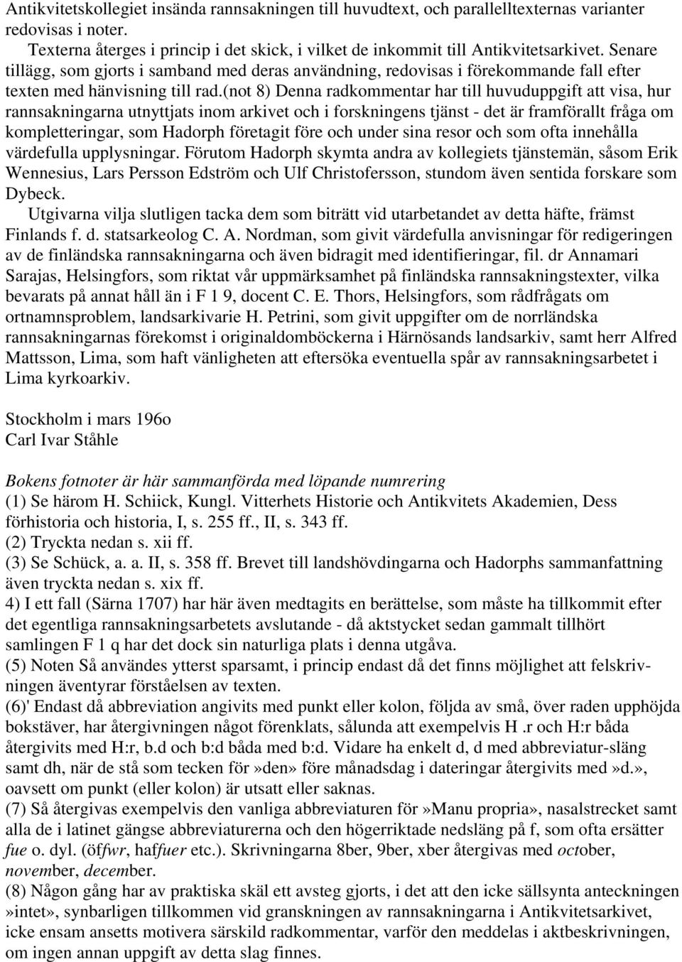 (not 8) Denna radkommentar har till huvuduppgift att visa, hur rannsakningarna utnyttjats inom arkivet och i forskningens tjänst - det är framförallt fråga om kompletteringar, som Hadorph företagit