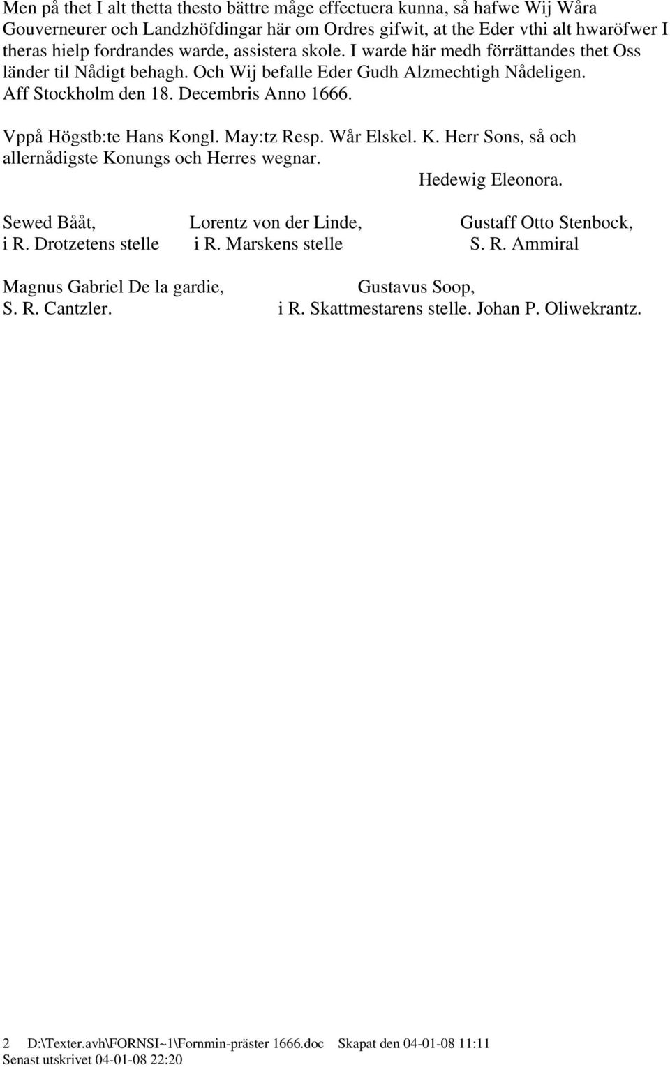 May:tz Resp. Wår Elskel. K. Herr Sons, så och allernådigste Konungs och Herres wegnar. Hedewig Eleonora. Sewed Bååt, Lorentz von der Linde, Gustaff Otto Stenbock, i R. Drotzetens stelle i R.