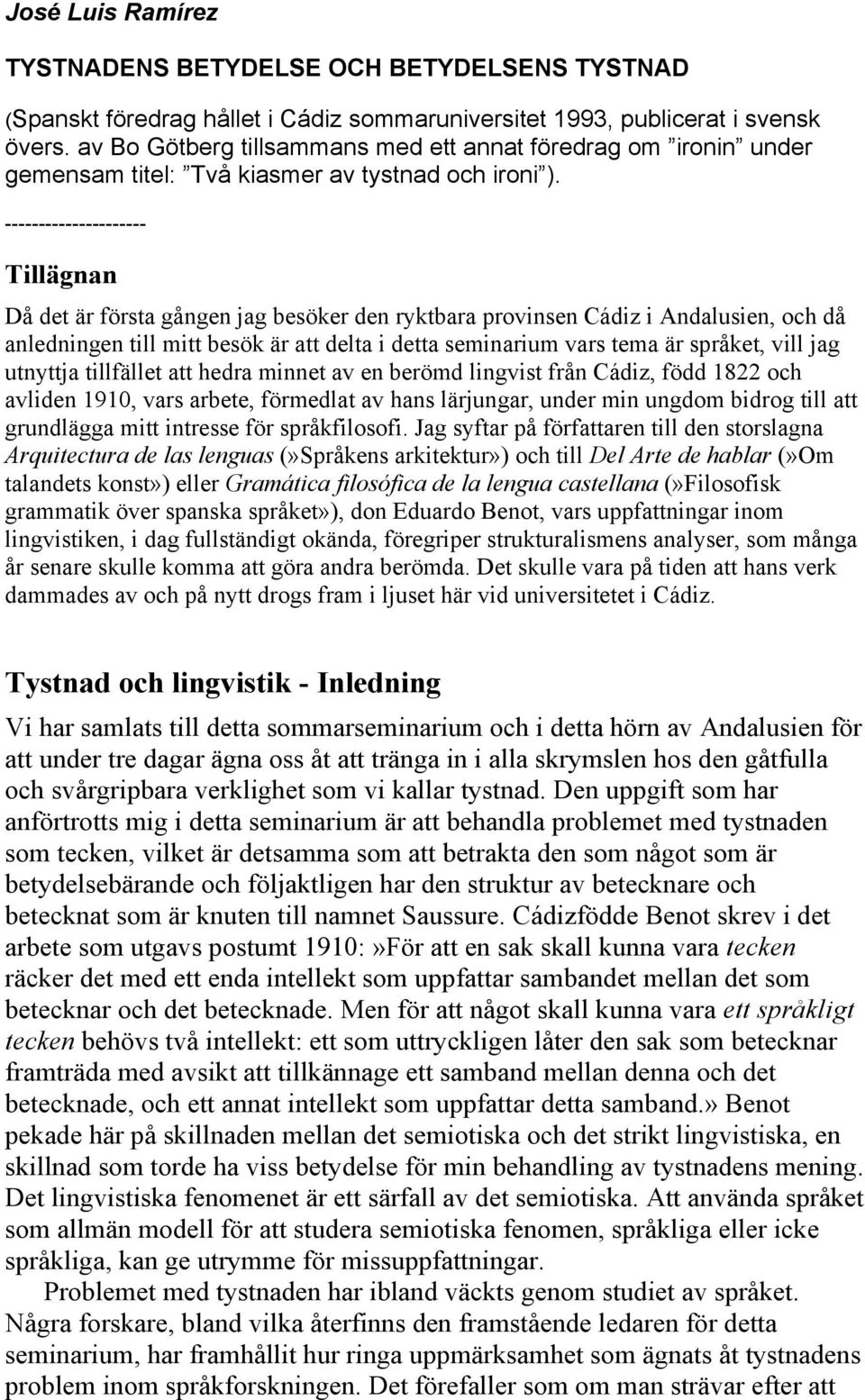 --------------------- Tillägnan Då det är första gången jag besöker den ryktbara provinsen Cádiz i Andalusien, och då anledningen till mitt besök är att delta i detta seminarium vars tema är språket,