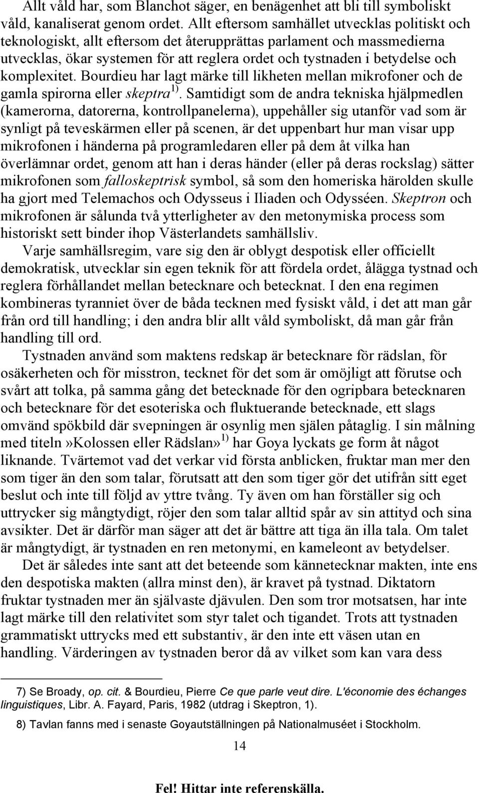 komplexitet. Bourdieu har lagt märke till likheten mellan mikrofoner och de gamla spirorna eller skeptra 1).