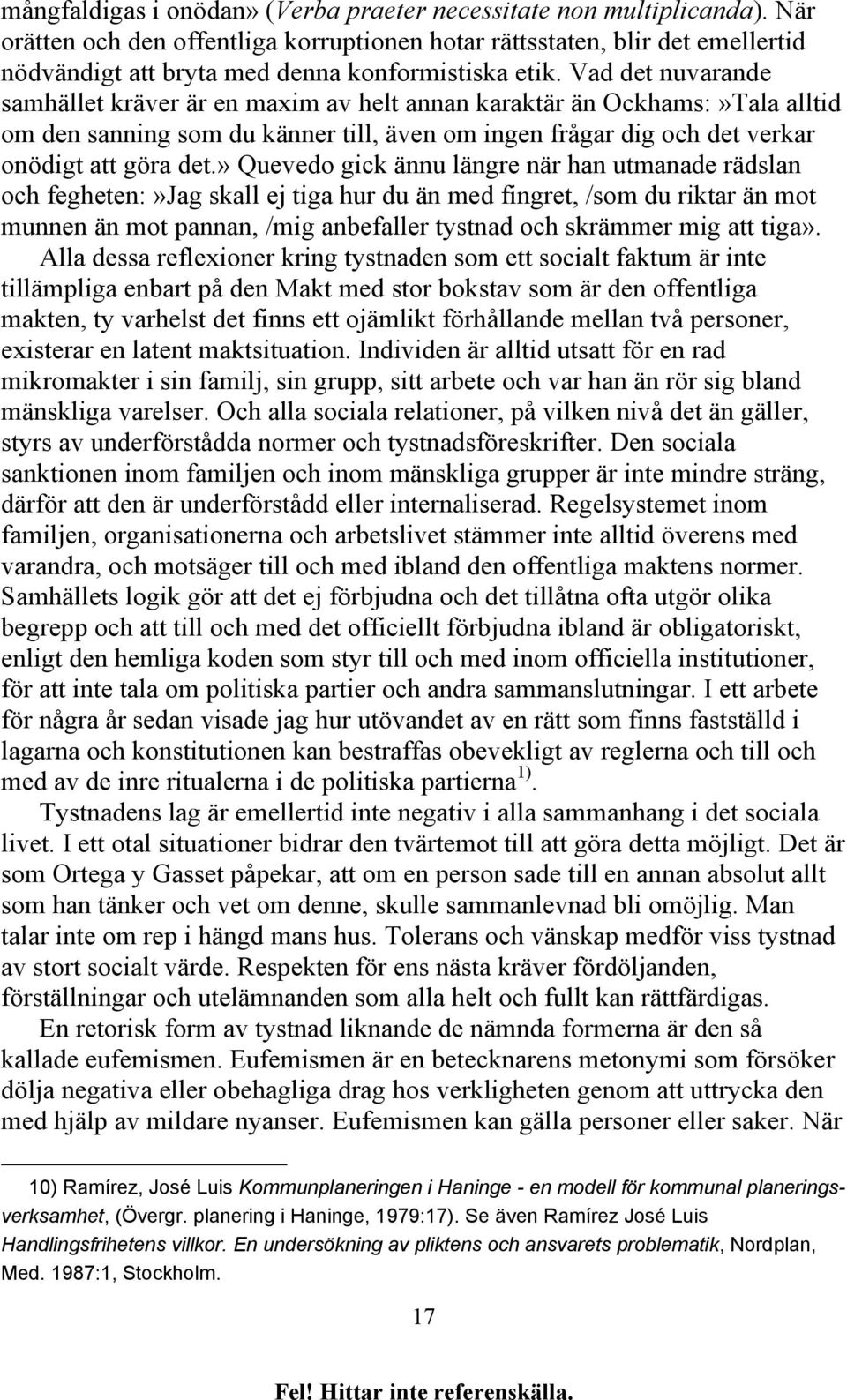 Vad det nuvarande samhället kräver är en maxim av helt annan karaktär än Ockhams:»Tala alltid om den sanning som du känner till, även om ingen frågar dig och det verkar onödigt att göra det.