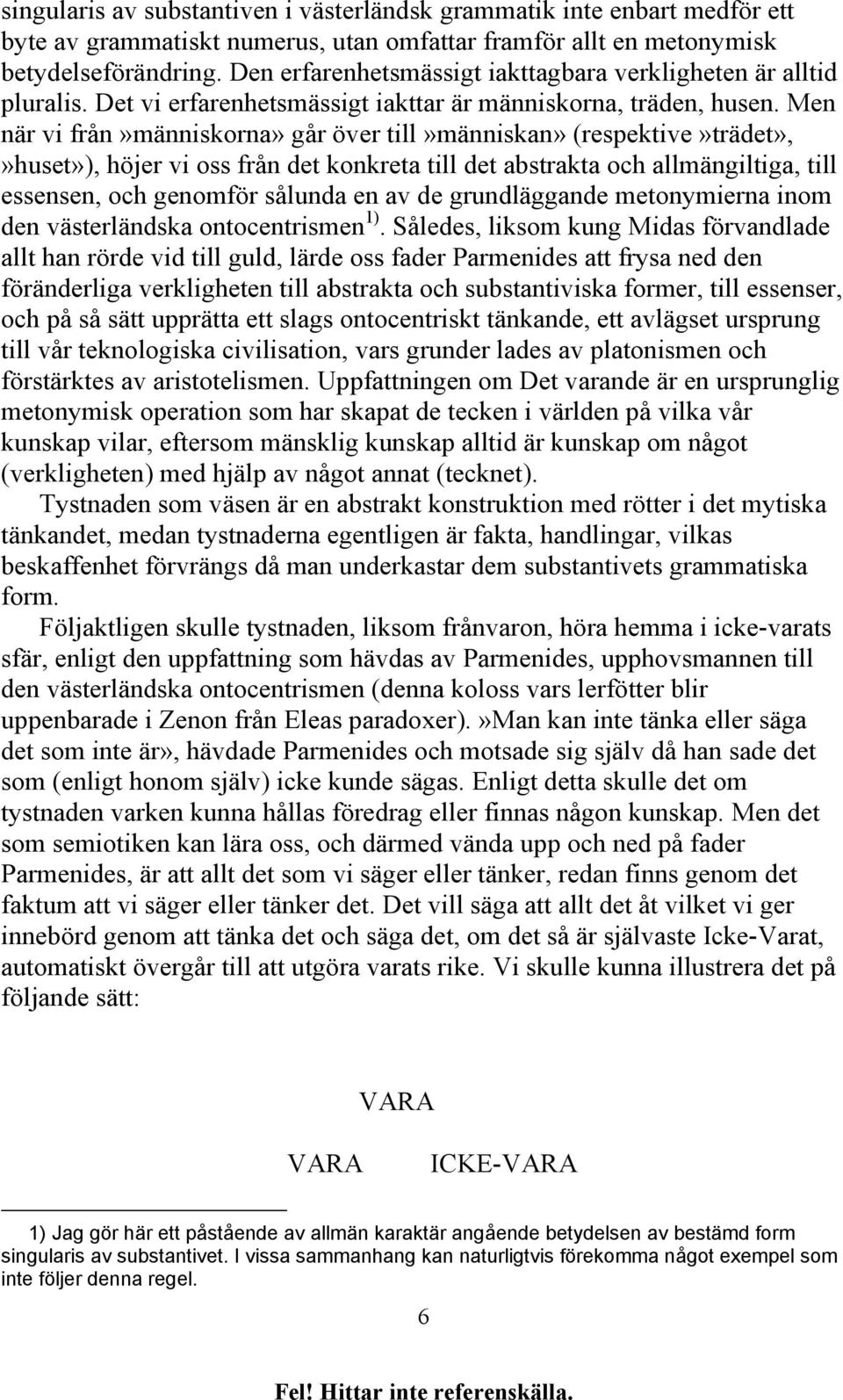 Men när vi från»människorna» går över till»människan» (respektive»trädet»,»huset»), höjer vi oss från det konkreta till det abstrakta och allmängiltiga, till essensen, och genomför sålunda en av de