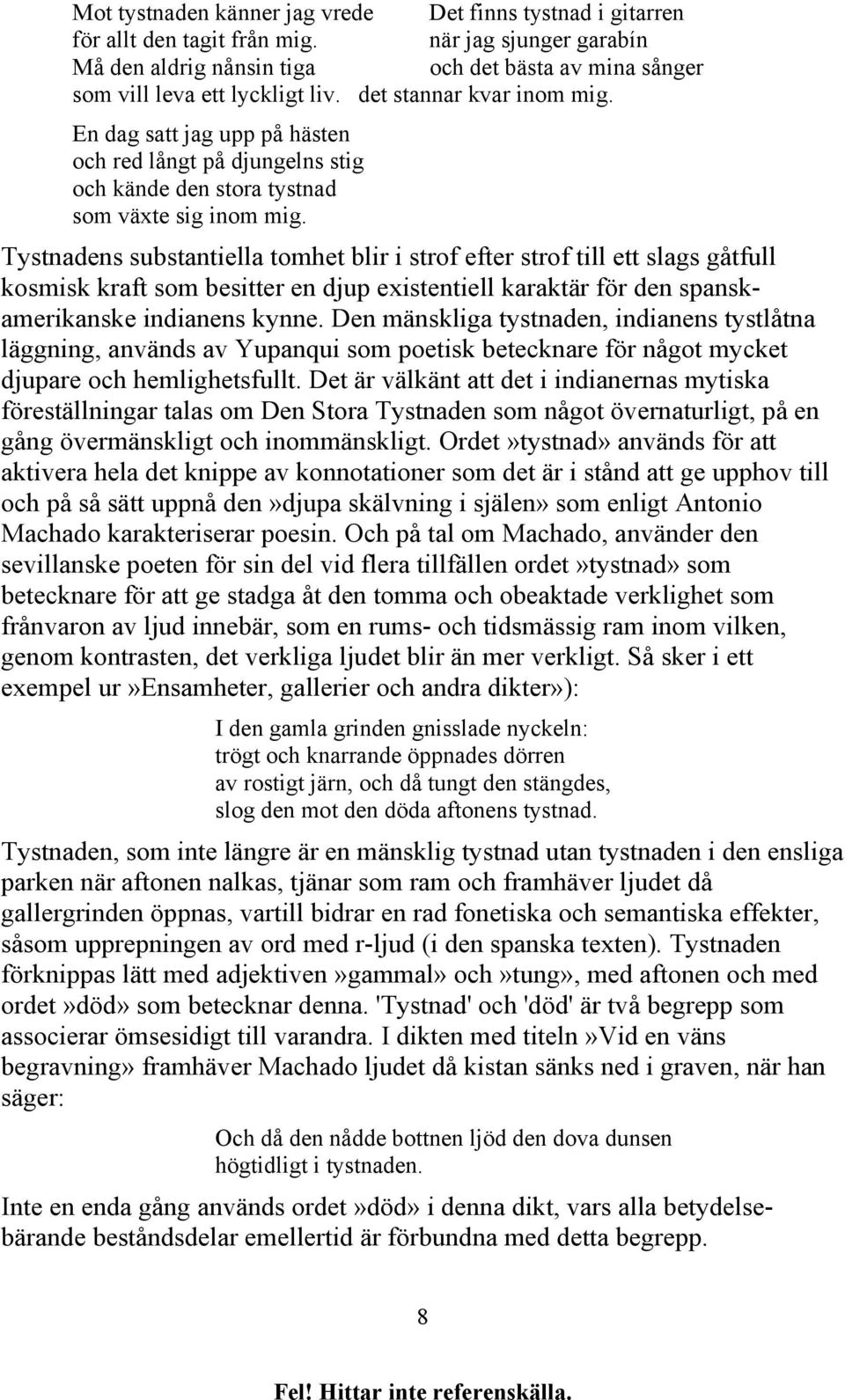 Tystnadens substantiella tomhet blir i strof efter strof till ett slags gåtfull kosmisk kraft som besitter en djup existentiell karaktär för den spanskamerikanske indianens kynne.