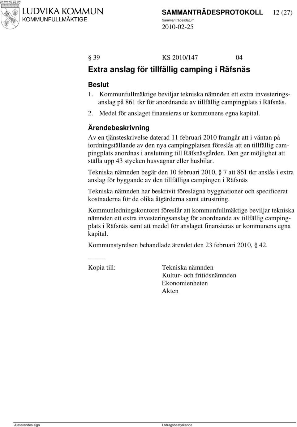 Av en tjänsteskrivelse daterad 11 februari 2010 framgår att i väntan på iordningställande av den nya campingplatsen föreslås att en tillfällig campingplats anordnas i anslutning till Räfsnäsgården.