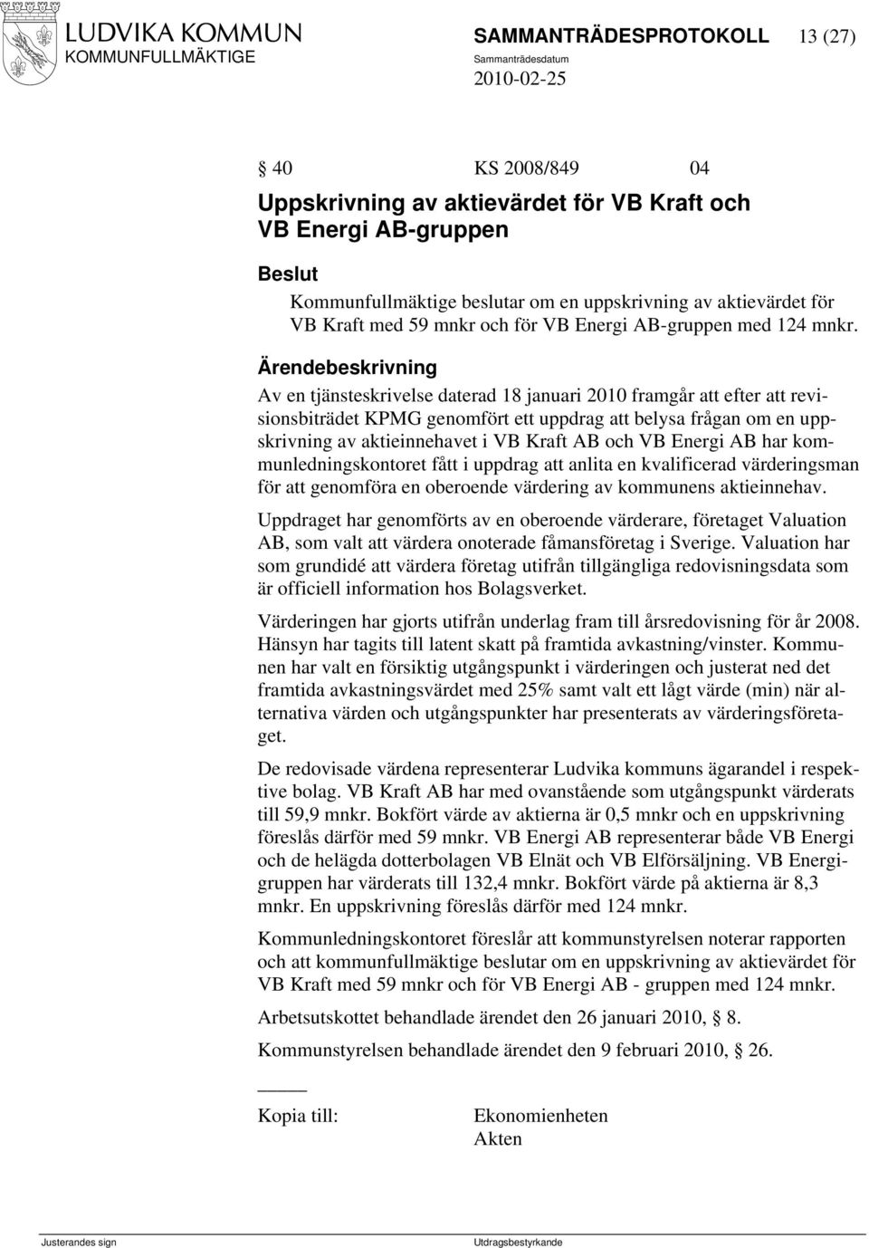 Av en tjänsteskrivelse daterad 18 januari 2010 framgår att efter att revisionsbiträdet KPMG genomfört ett uppdrag att belysa frågan om en uppskrivning av aktieinnehavet i VB Kraft AB och VB Energi AB