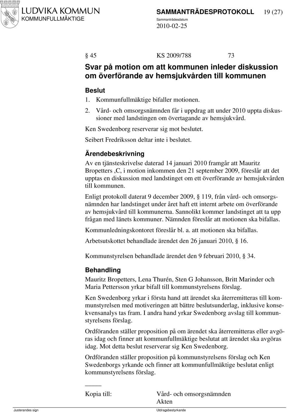 Av en tjänsteskrivelse daterad 14 januari 2010 framgår att Mauritz Bropetters,C, i motion inkommen den 21 september 2009, föreslår att det upptas en diskussion med landstinget om ett överförande av