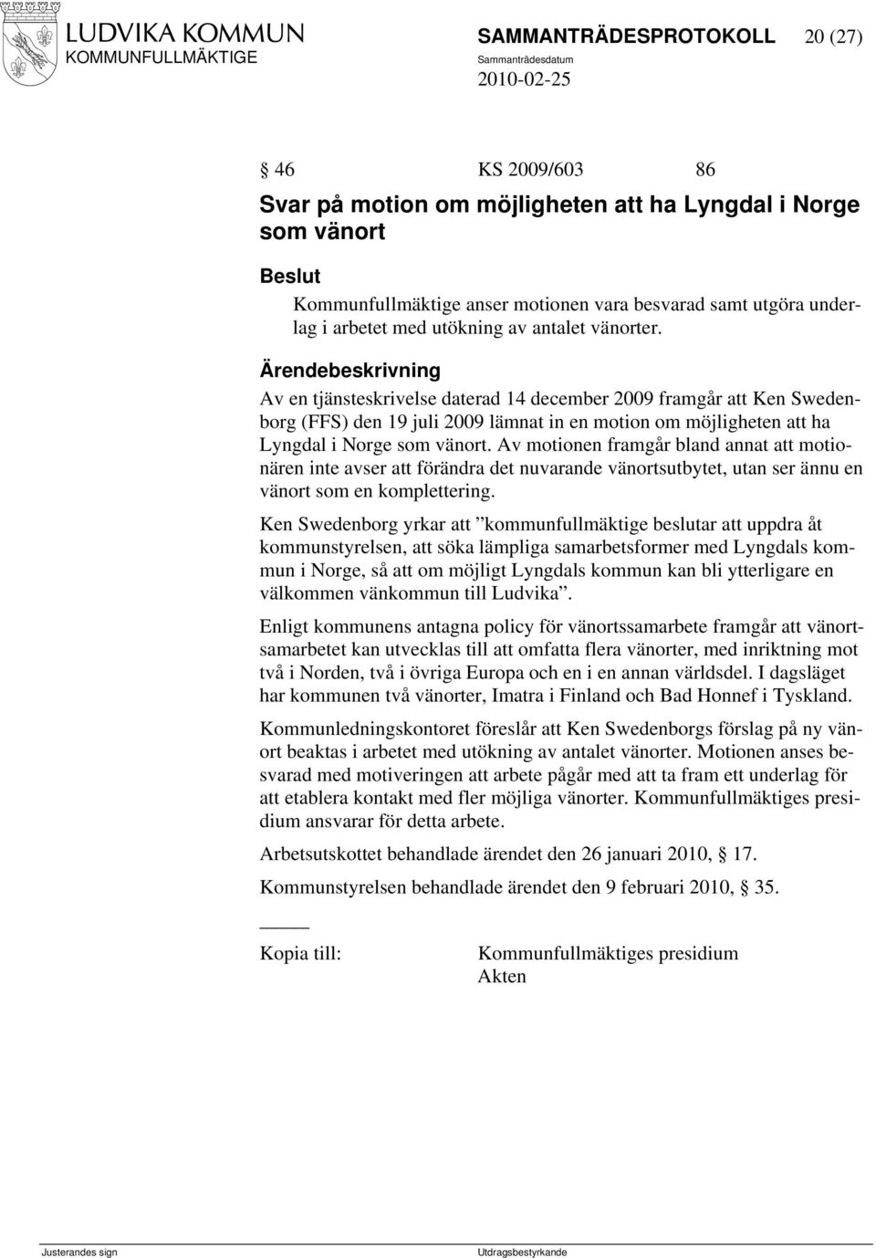 Av motionen framgår bland annat att motionären inte avser att förändra det nuvarande vänortsutbytet, utan ser ännu en vänort som en komplettering.