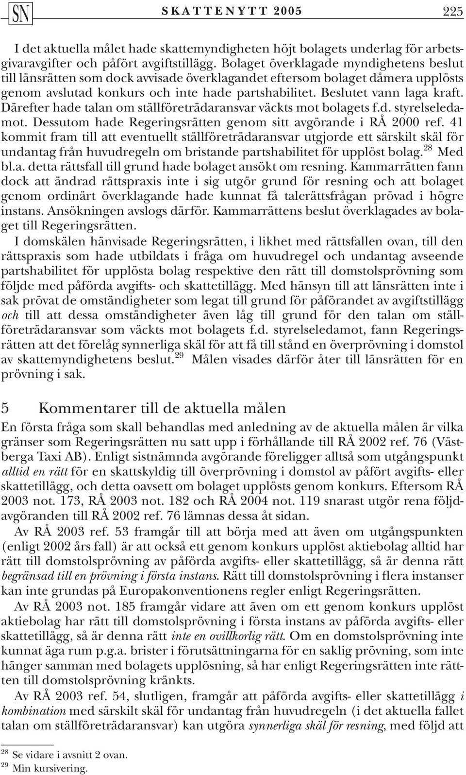 Därefter hade talan om ställföreträdaransvar väckts mot bolagets f.d. styrelseledamot. Dessutom hade Regeringsrätten genom sitt avgörande i RÅ 2000 ref.