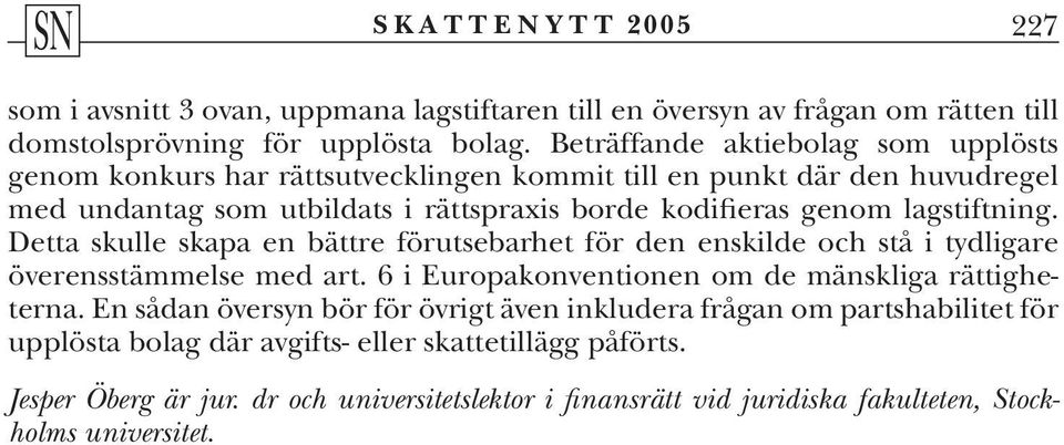 lagstiftning. Detta skulle skapa en bättre förutsebarhet för den enskilde och stå i tydligare överensstämmelse med art. 6 i Europakonventionen om de mänskliga rättigheterna.