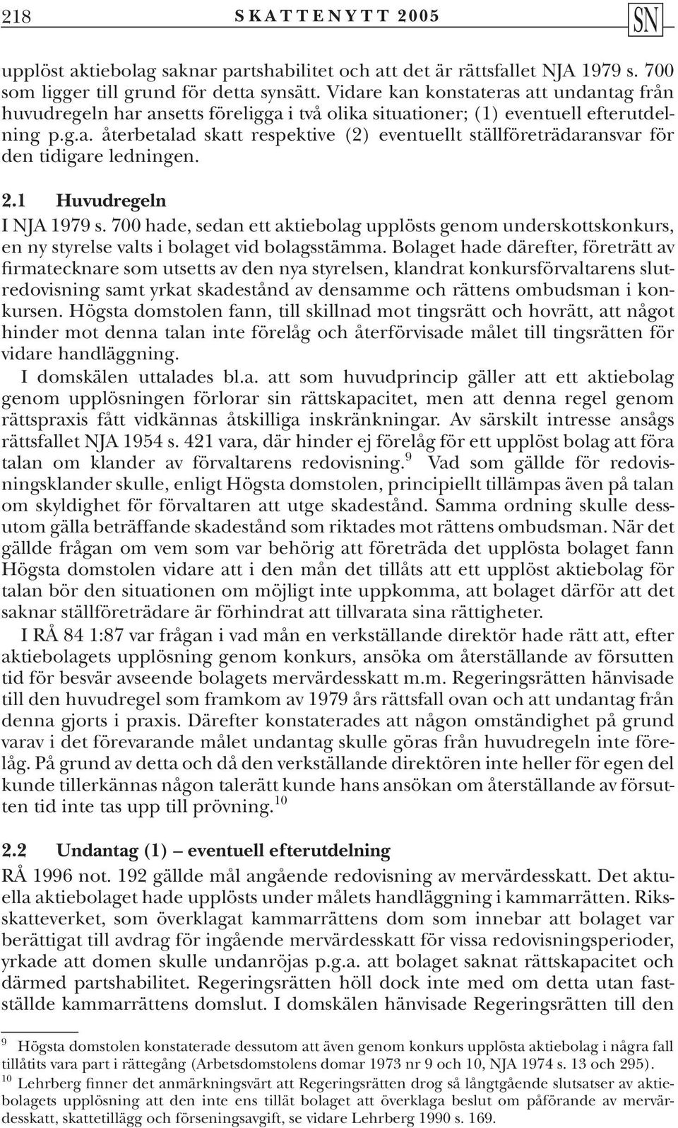 2.1 Huvudregeln I NJA 1979 s. 700 hade, sedan ett aktiebolag upplösts genom underskottskonkurs, en ny styrelse valts i bolaget vid bolagsstämma.