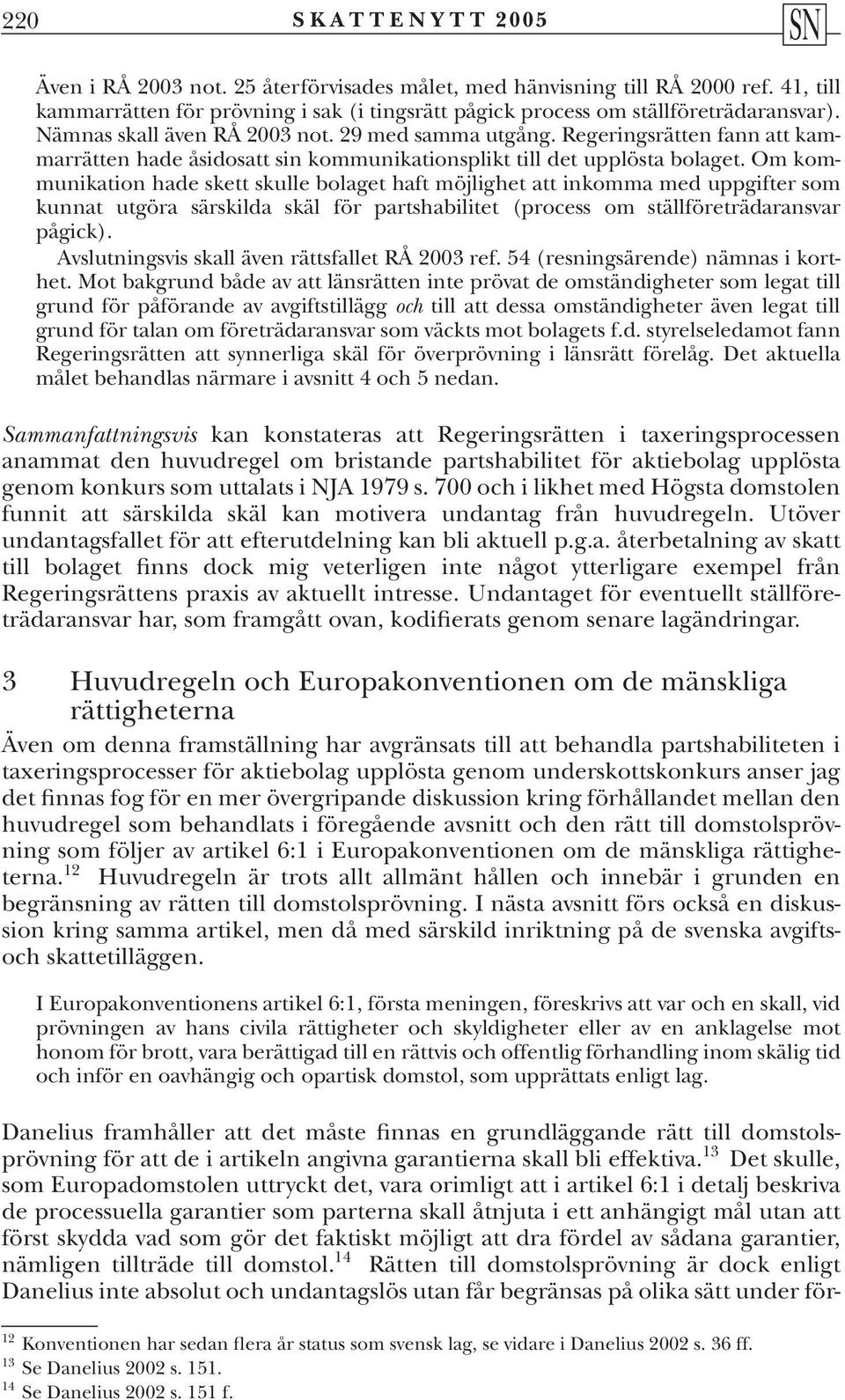 Om kommunikation hade skett skulle bolaget haft möjlighet att inkomma med uppgifter som kunnat utgöra särskilda skäl för partshabilitet (process om ställföreträdaransvar pågick).