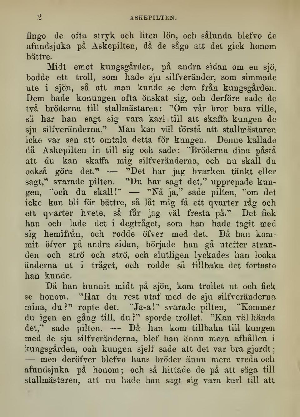 Dem hade konungen ofta önskat sig, och derföre sade de två bröderna till stallmästaren: "'Om vår bror bara ville, sä har han sagt sig vara karl till att skaffa kungen de sju silfveränderna.