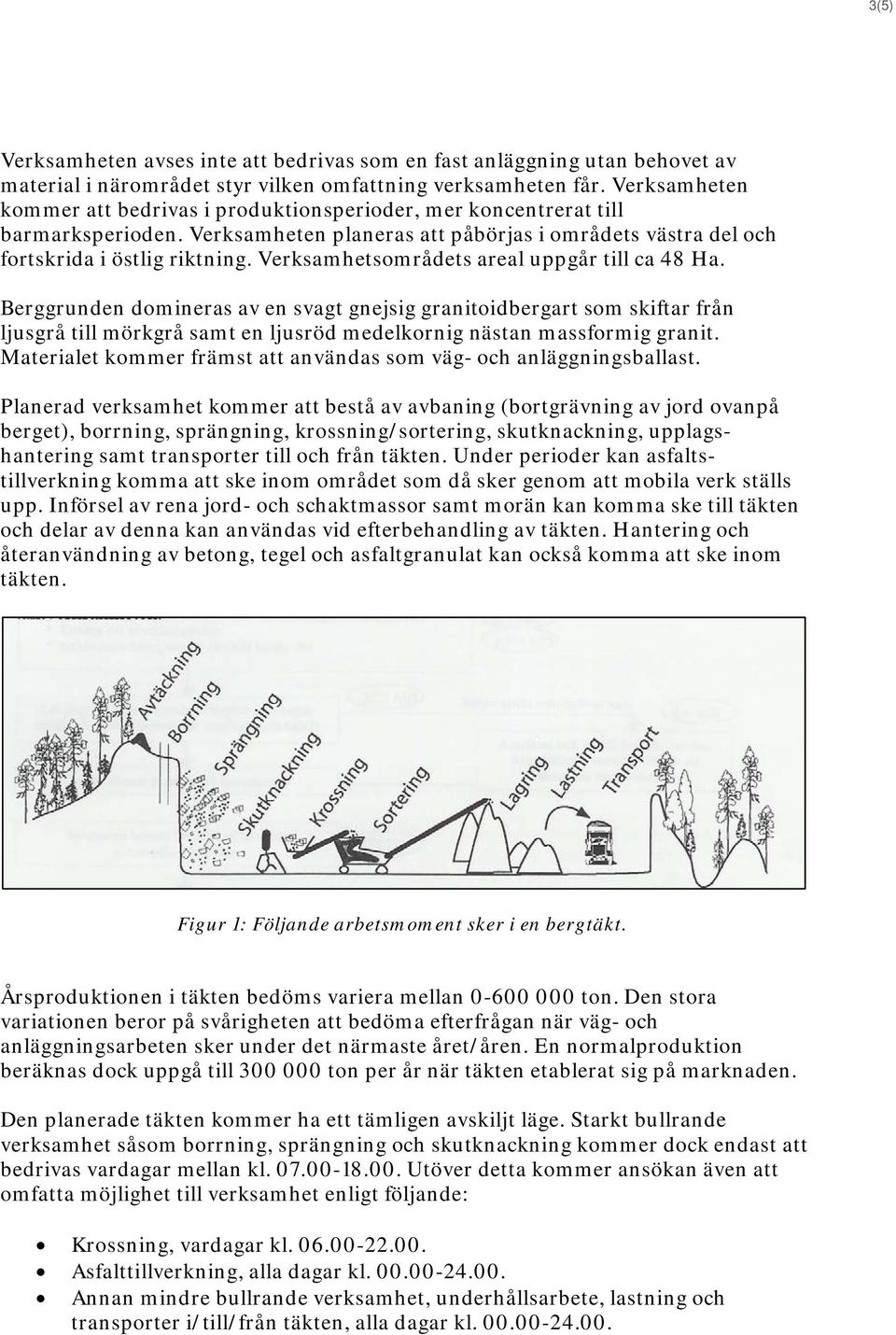 Verksamhetsområdets areal uppgår till ca 48 Ha. Berggrunden domineras av en svagt gnejsig granitoidbergart som skiftar från ljusgrå till mörkgrå samt en ljusröd medelkornig nästan massformig granit.