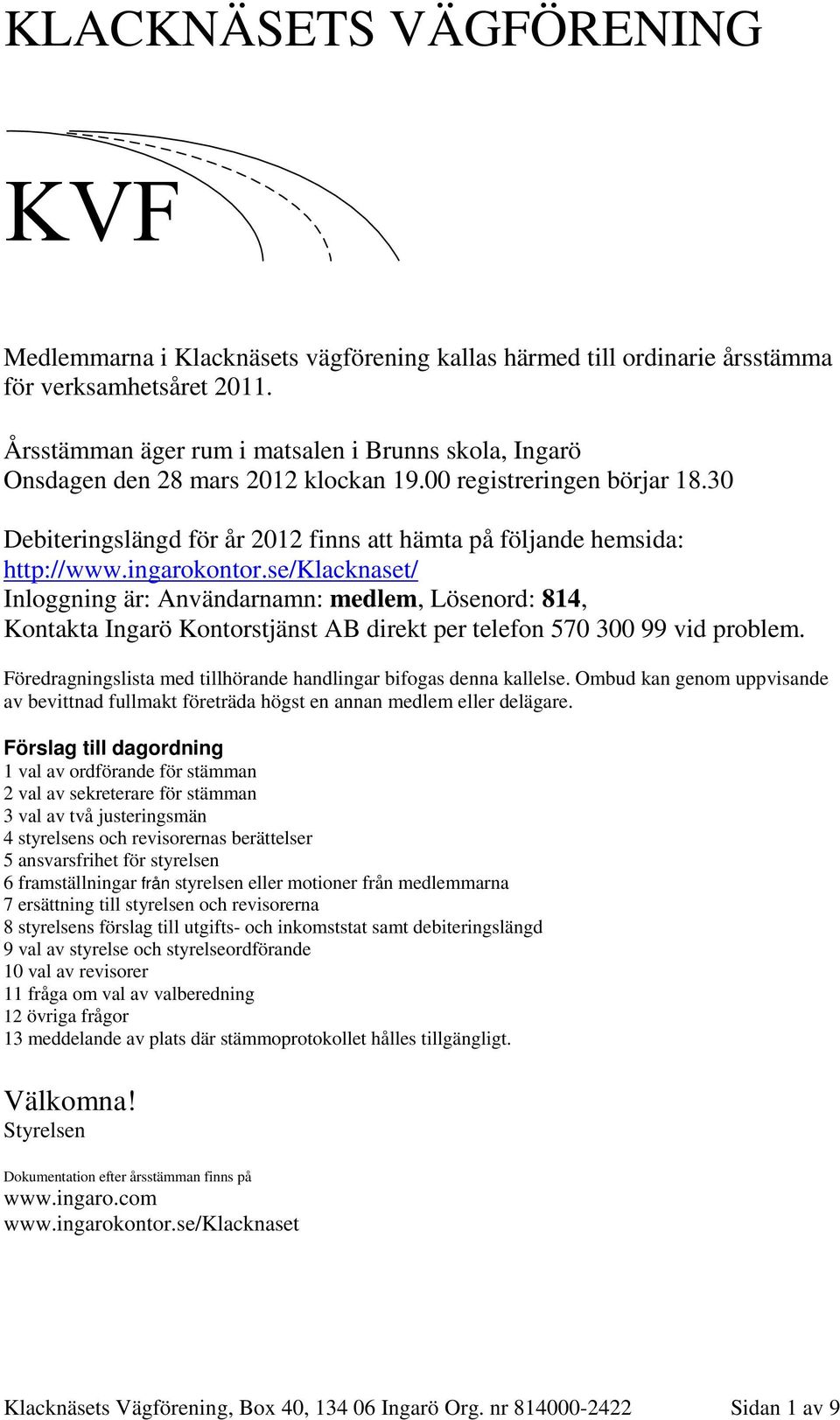 se/klacknaset/ Inloggning är: Användarnamn: medlem, Lösenord: 814, Kontakta Ingarö Kontorstjänst AB direkt per telefon 570 300 99 vid problem.